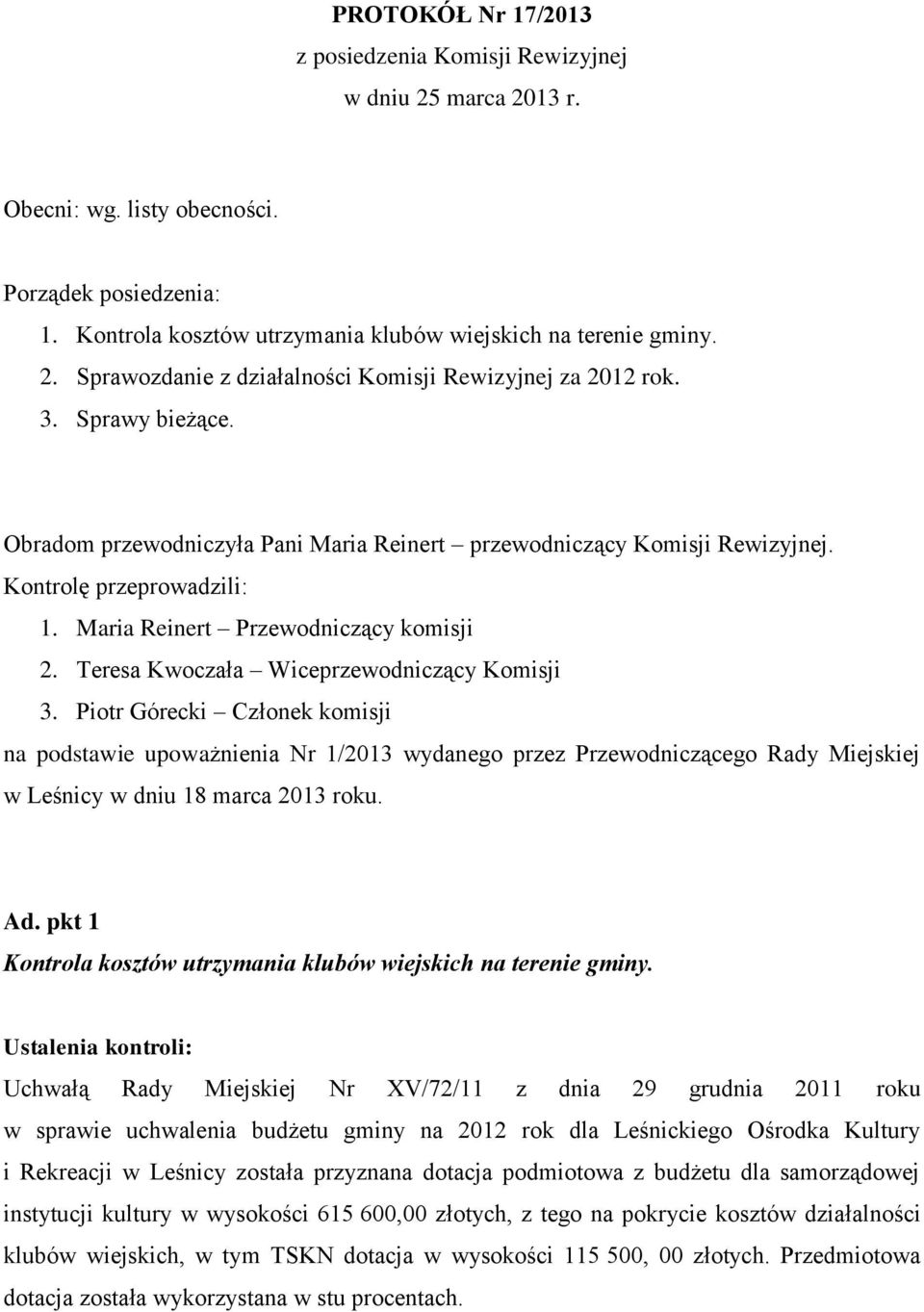 Teresa Kwoczała Wiceprzewodniczący Komisji 3. Piotr Górecki Członek komisji na podstawie upoważnienia Nr 1/2013 wydanego przez Przewodniczącego Rady Miejskiej w Leśnicy w dniu 18 marca 2013 roku. Ad.