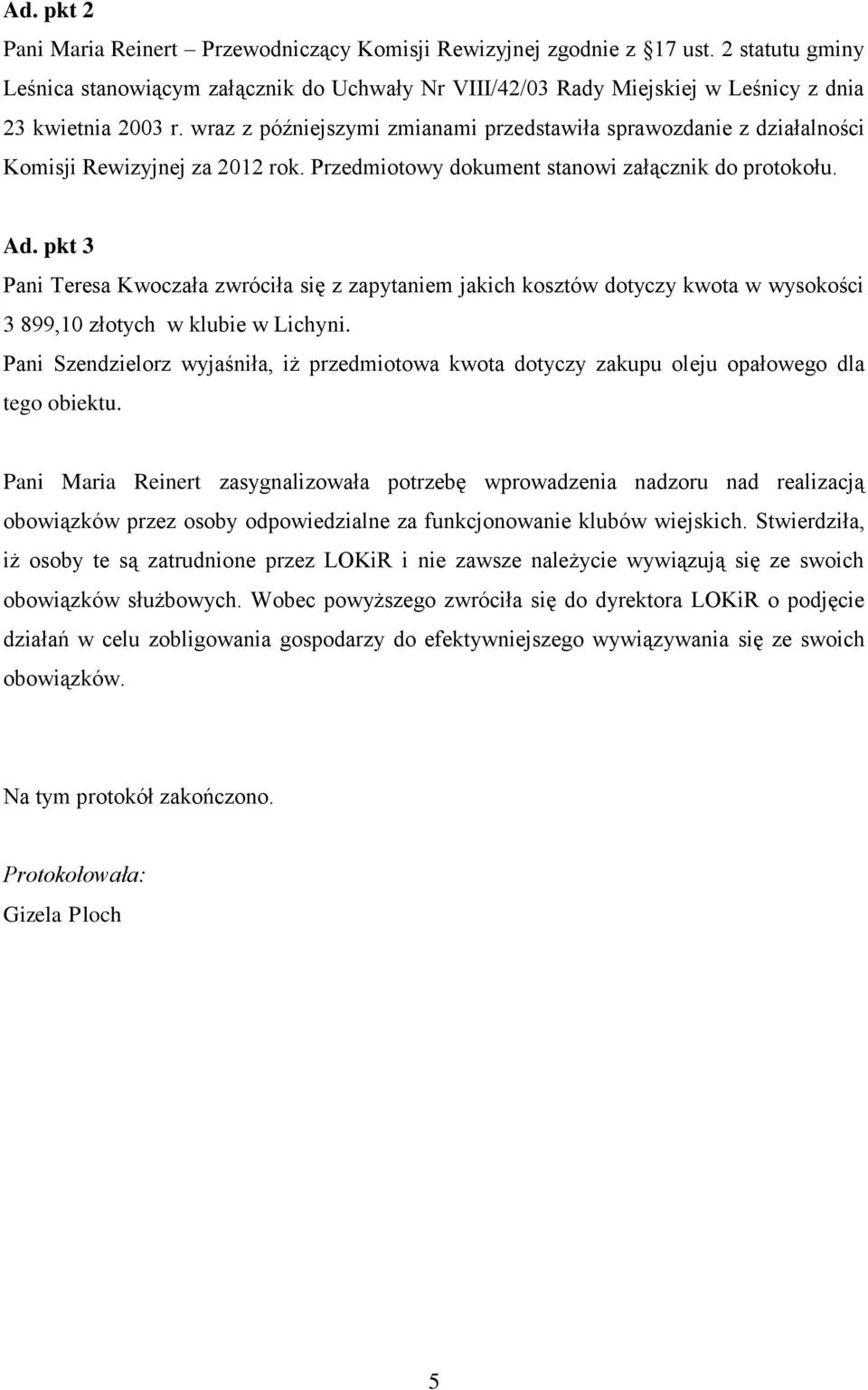 wraz z późniejszymi zmianami przedstawiła sprawozdanie z działalności Komisji Rewizyjnej za 2012 rok. Przedmiotowy dokument stanowi załącznik do protokołu. Ad.