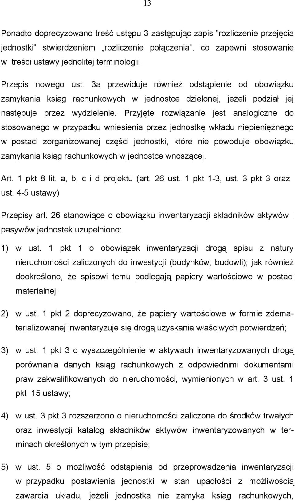 Przyjęte rozwiązanie jest analogiczne do stosowanego w przypadku wniesienia przez jednostkę wkładu niepieniężnego w postaci zorganizowanej części jednostki, które nie powoduje obowiązku zamykania