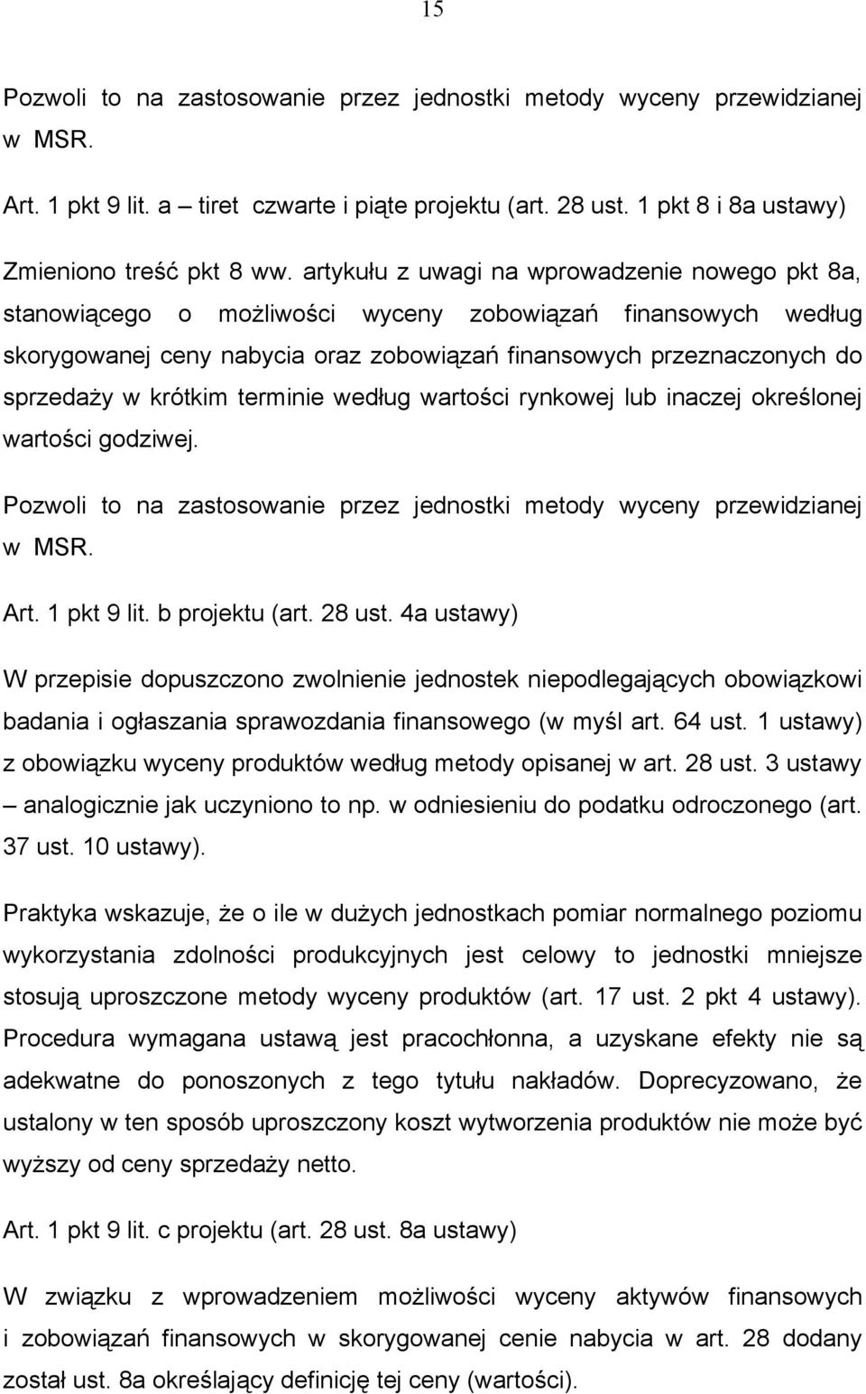 krótkim terminie według wartości rynkowej lub inaczej określonej wartości godziwej. Pozwoli to na zastosowanie przez jednostki metody wyceny przewidzianej w MSR. Art. 1 pkt 9 lit. b projektu (art.