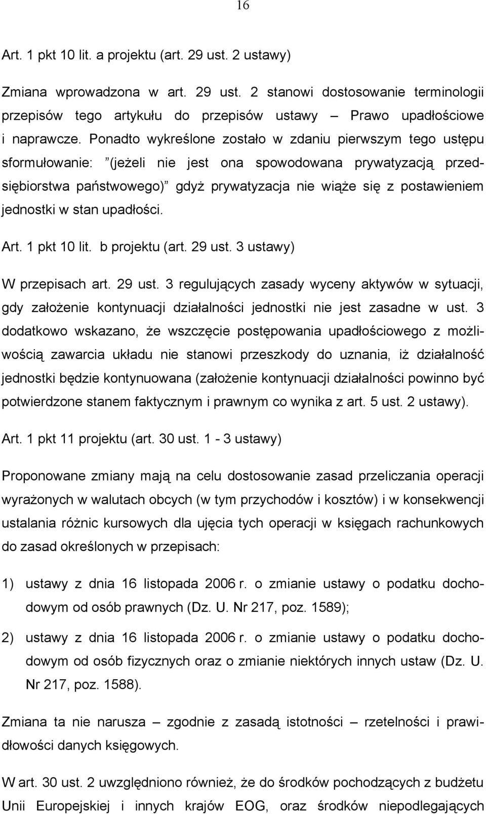 jednostki w stan upadłości. Art. 1 pkt 10 lit. b projektu (art. 29 ust. 3 ustawy) W przepisach art. 29 ust. 3 regulujących zasady wyceny aktywów w sytuacji, gdy założenie kontynuacji działalności jednostki nie jest zasadne w ust.