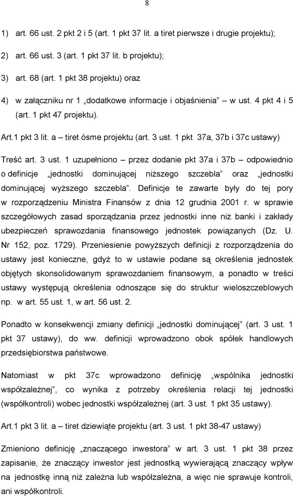 1 pkt 37a, 37b i 37c ustawy) Treść art. 3 ust. 1 uzupełniono przez dodanie pkt 37a i 37b odpowiednio o definicje jednostki dominującej niższego szczebla oraz jednostki dominującej wyższego szczebla.