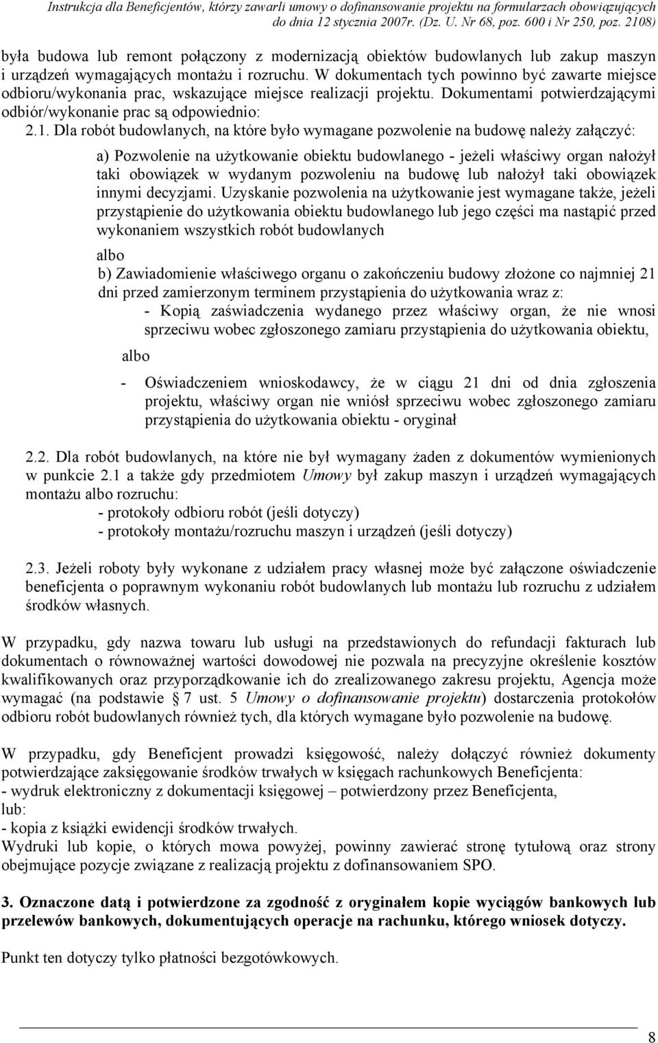 Dla robót budowlanych, na które było wymagane pozwolenie na budowę należy załączyć: a) Pozwolenie na użytkowanie obiektu budowlanego - jeżeli właściwy organ nałożył taki obowiązek w wydanym