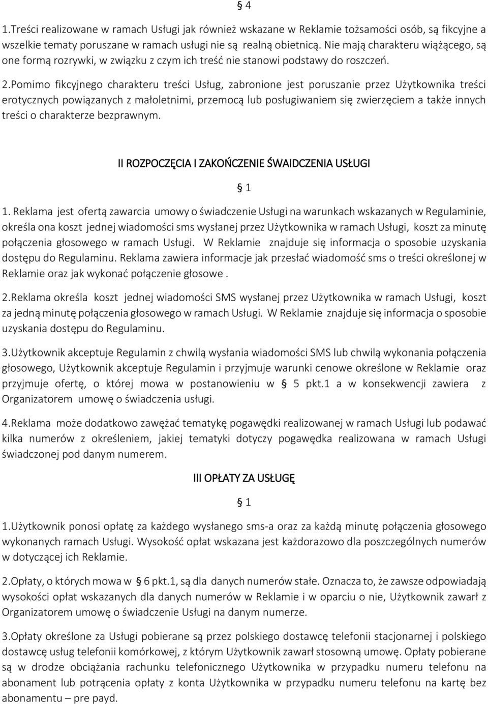 Pomimo fikcyjnego charakteru treści Usług, zabronione jest poruszanie przez Użytkownika treści erotycznych powiązanych z małoletnimi, przemocą lub posługiwaniem się zwierzęciem a także innych treści