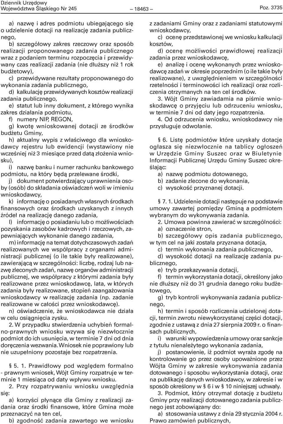 podaniem terminu rozpoczęcia i przewidywany czas realizacji zadania (nie dłuższy niż 1 rok budżetowy), c) przewidywane rezultaty proponowanego do wykonania zadania publicznego, d) kalkulację