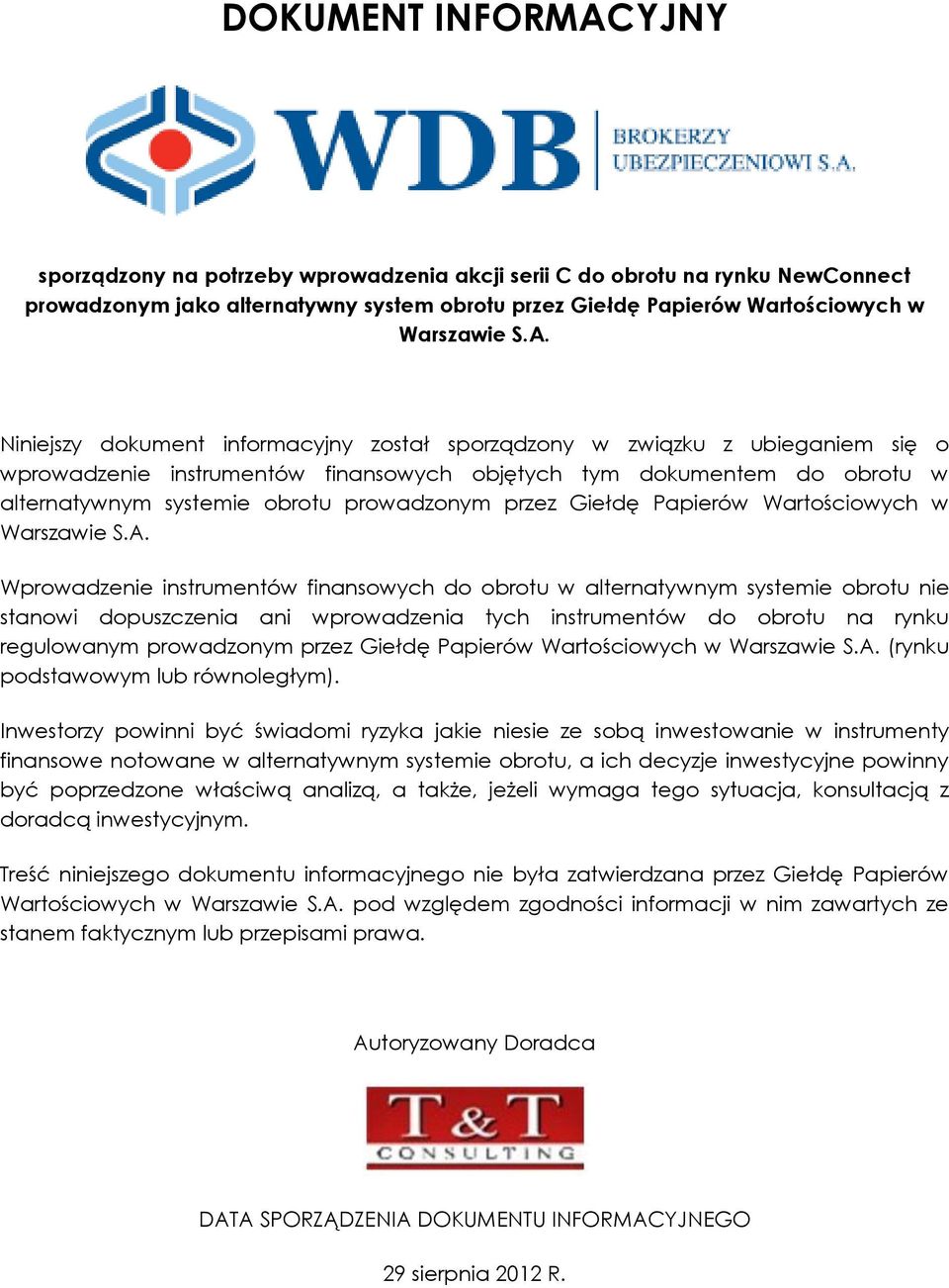 Niniejszy dokument informacyjny został sporządzony w związku z ubieganiem się o wprowadzenie instrumentów finansowych objętych tym dokumentem do obrotu w alternatywnym systemie obrotu prowadzonym