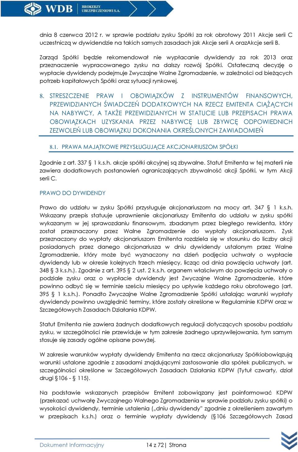 Ostateczną decyzję o wypłacie dywidendy podejmuje Zwyczajne Walne Zgromadzenie, w zależności od bieżących potrzeb kapitałowych Spółki oraz sytuacji rynkowej. 8.