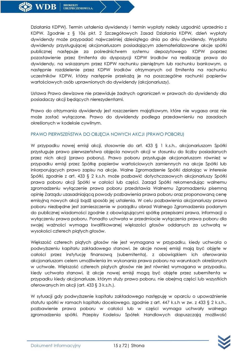 Wypłata dywidendy przysługującej akcjonariuszom posiadającym zdematerializowane akcje spółki publicznej następuje za pośrednictwem systemu depozytowego KDPW poprzez pozostawienie przez Emitenta do