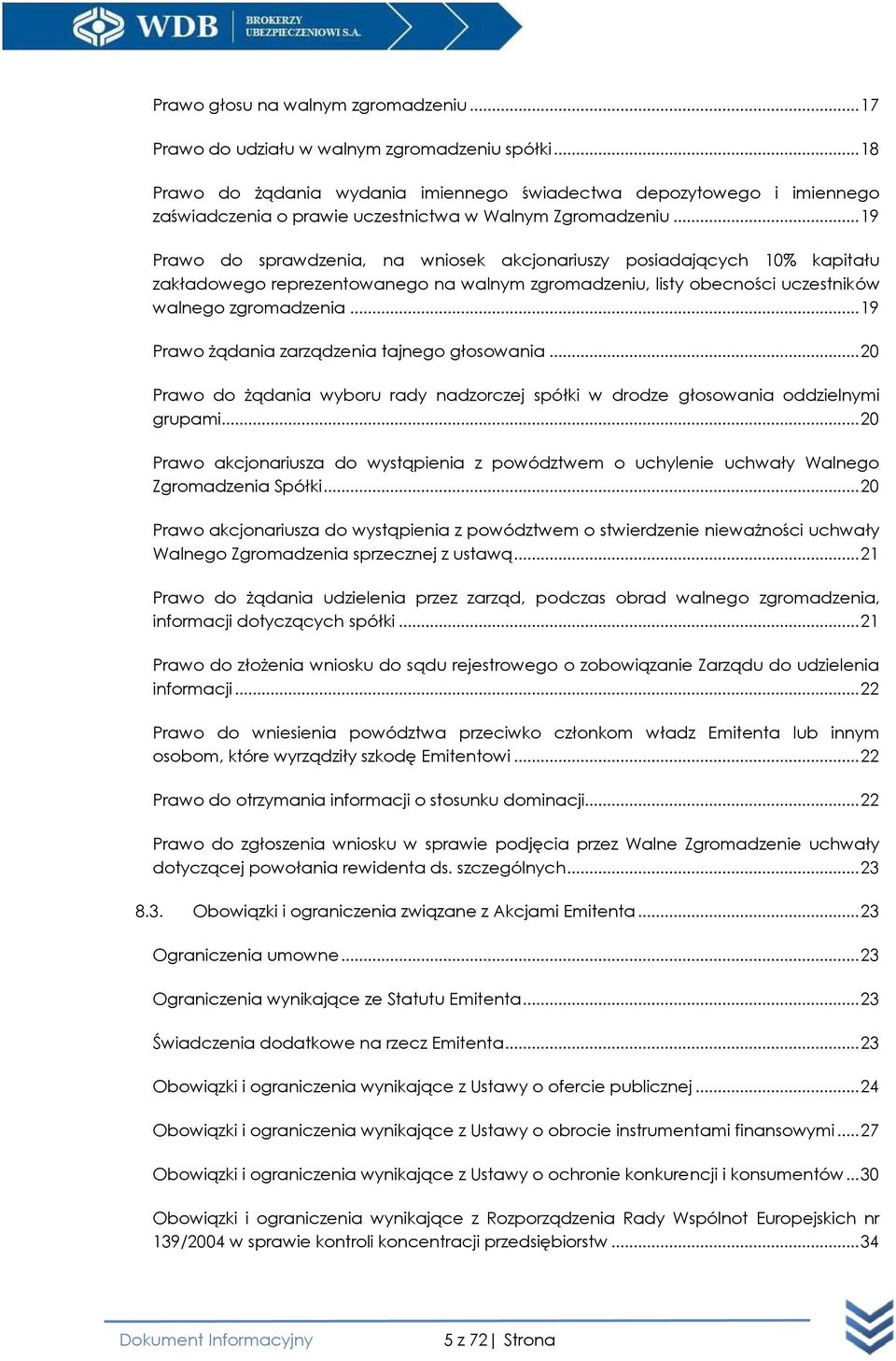 .. 19 Prawo do sprawdzenia, na wniosek akcjonariuszy posiadających 10% kapitału zakładowego reprezentowanego na walnym zgromadzeniu, listy obecności uczestników walnego zgromadzenia.