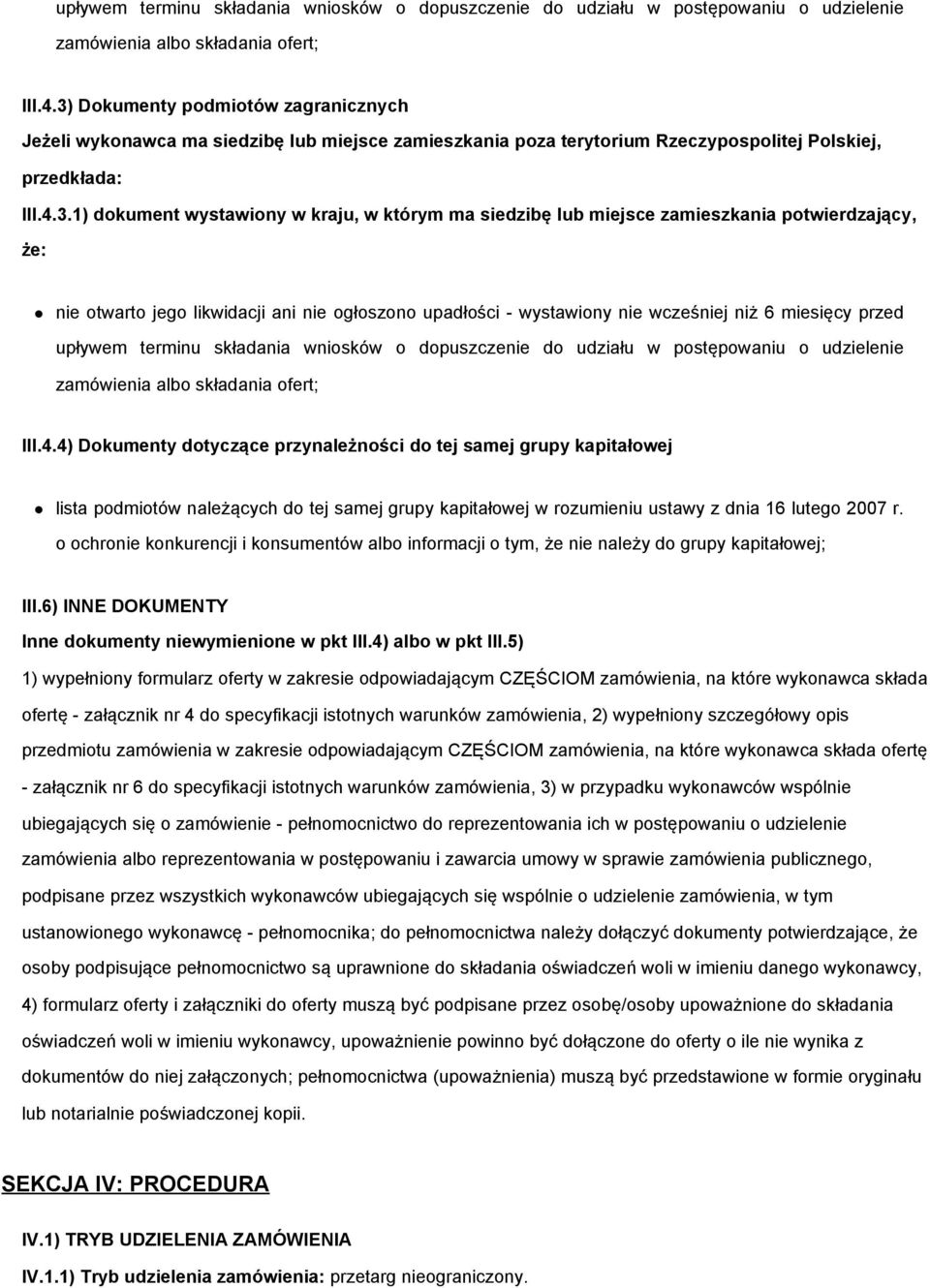 siedzibę lub miejsce zamieszkania potwierdzający, że: nie otwarto jego likwidacji ani nie ogłoszono upadłości - wystawiony nie wcześniej niż 6 miesięcy przed 4) Dokumenty dotyczące przynależności do