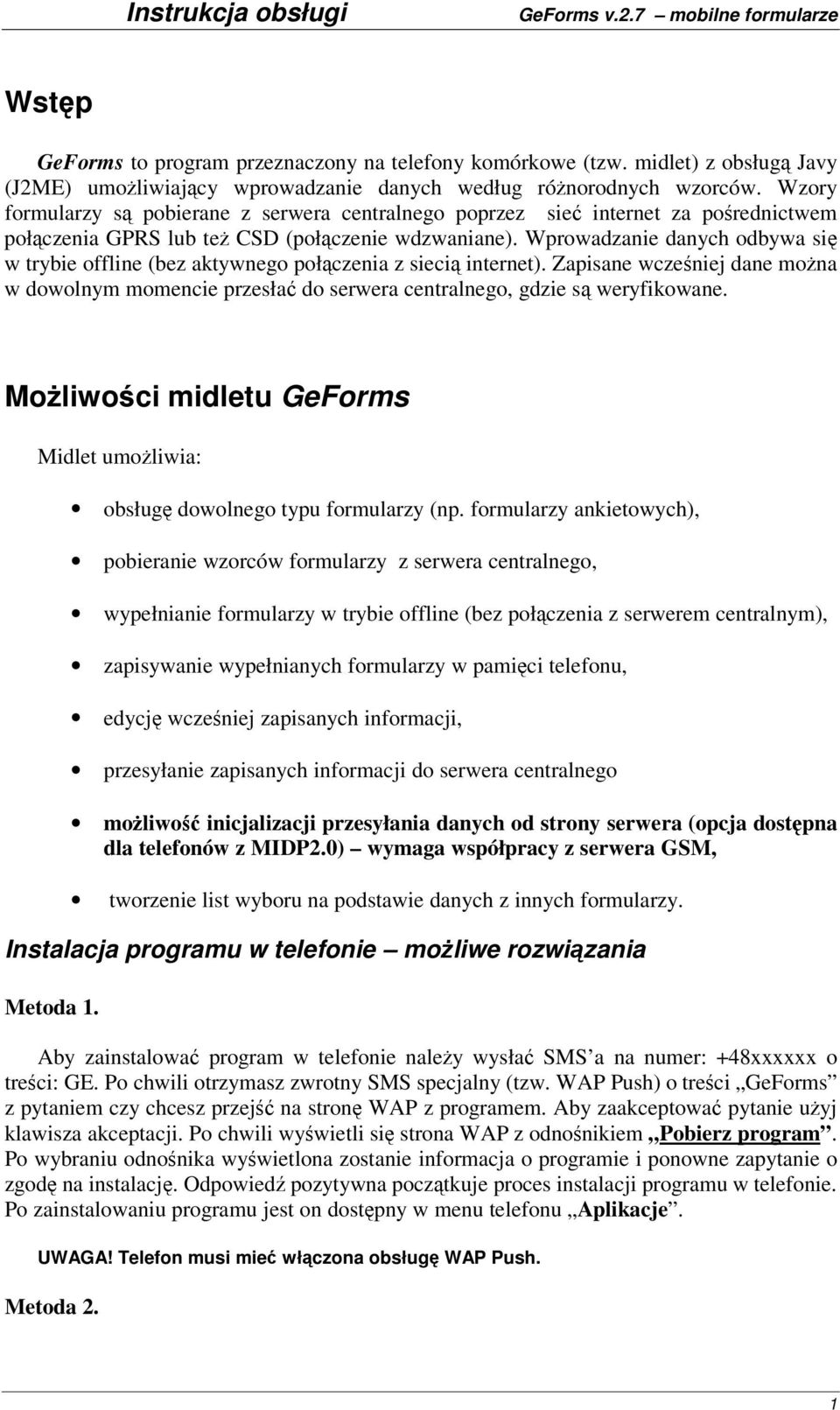 Wprowadzanie danych odbywa si w trybie offline (bez aktywnego połczenia z sieci internet). Zapisane wczeniej dane mona w dowolnym momencie przesła do serwera centralnego, gdzie s weryfikowane.