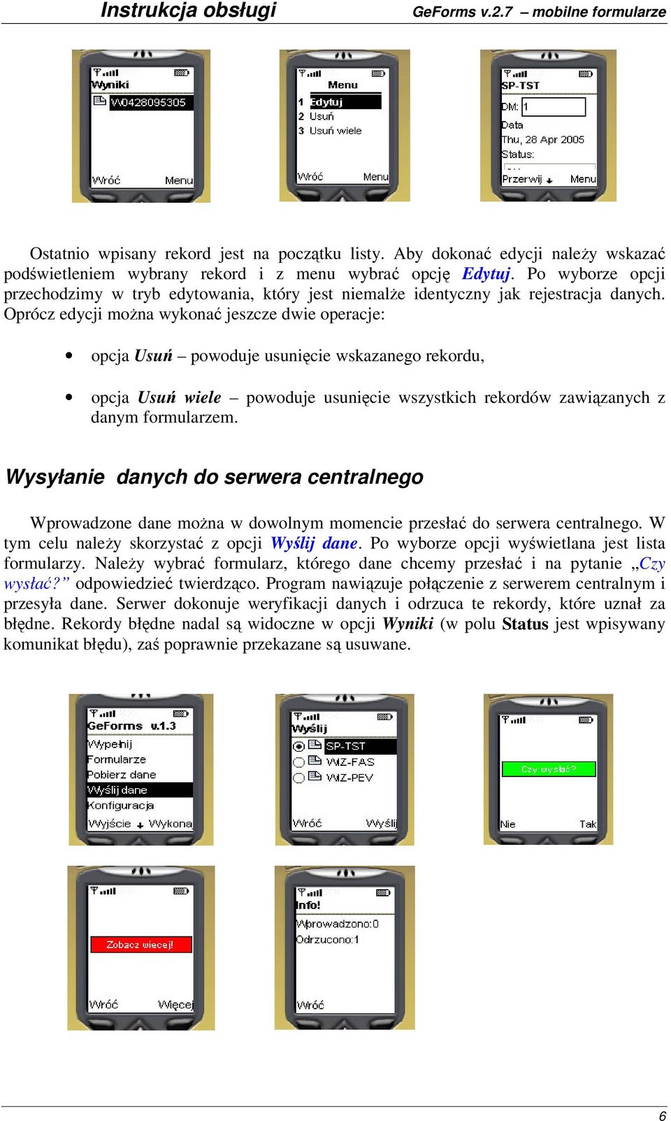 Oprócz edycji mona wykona jeszcze dwie operacje: opcja Usu powoduje usunicie wskazanego rekordu, opcja Usu wiele powoduje usunicie wszystkich rekordów zawizanych z danym formularzem.