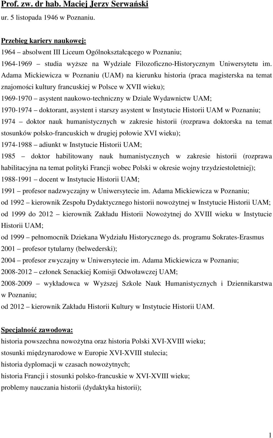 Adama Mickiewicza w Poznaniu (UAM) na kierunku historia (praca magisterska na temat znajomości kultury francuskiej w Polsce w XVII wieku); 1969-1970 asystent naukowo-techniczny w Dziale Wydawnictw