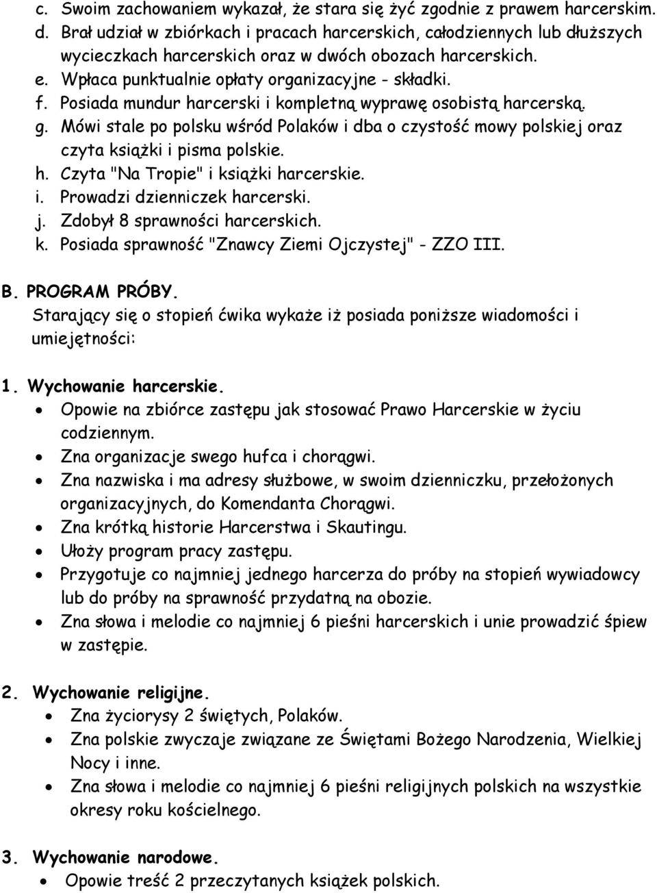 Posiada mundur harcerski i kompletną wyprawę osobistą harcerską. g. Mówi stale po polsku wśród Polaków i dba o czystość mowy polskiej oraz czyta książki i pisma polskie. h. Czyta "Na Tropie" i książki harcerskie.