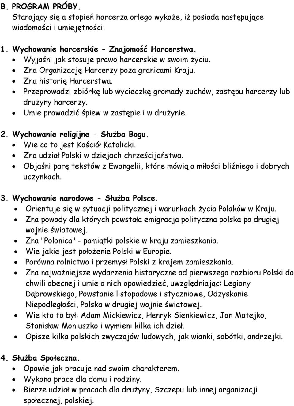 Przeprowadzi zbiórkę lub wycieczkę gromady zuchów, zastępu harcerzy lub drużyny harcerzy. Umie prowadzić śpiew w zastępie i w drużynie. 2. Wychowanie religijne - Służba Bogu.