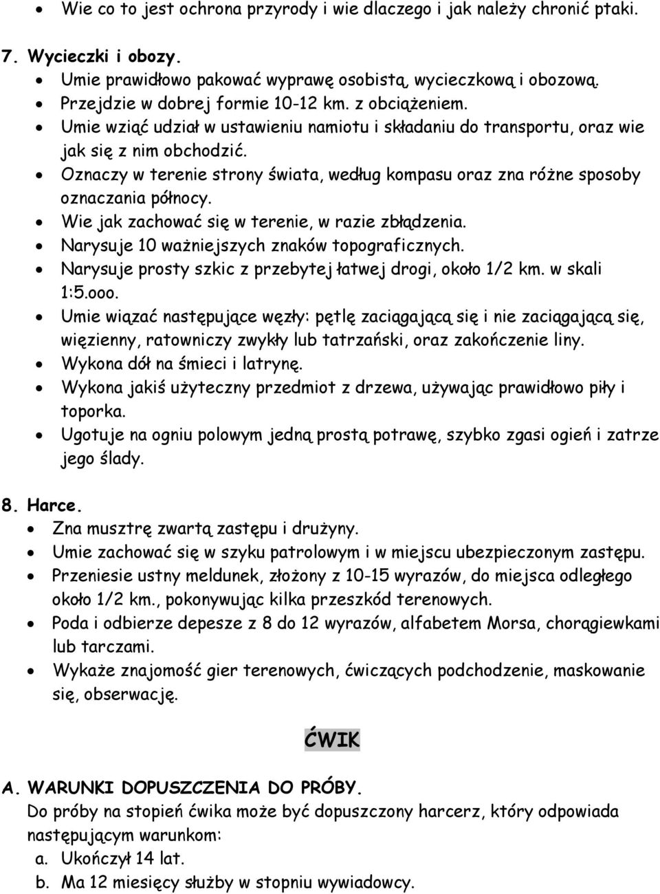 Oznaczy w terenie strony świata, według kompasu oraz zna różne sposoby oznaczania północy. Wie jak zachować się w terenie, w razie zbłądzenia. Narysuje 10 ważniejszych znaków topograficznych.