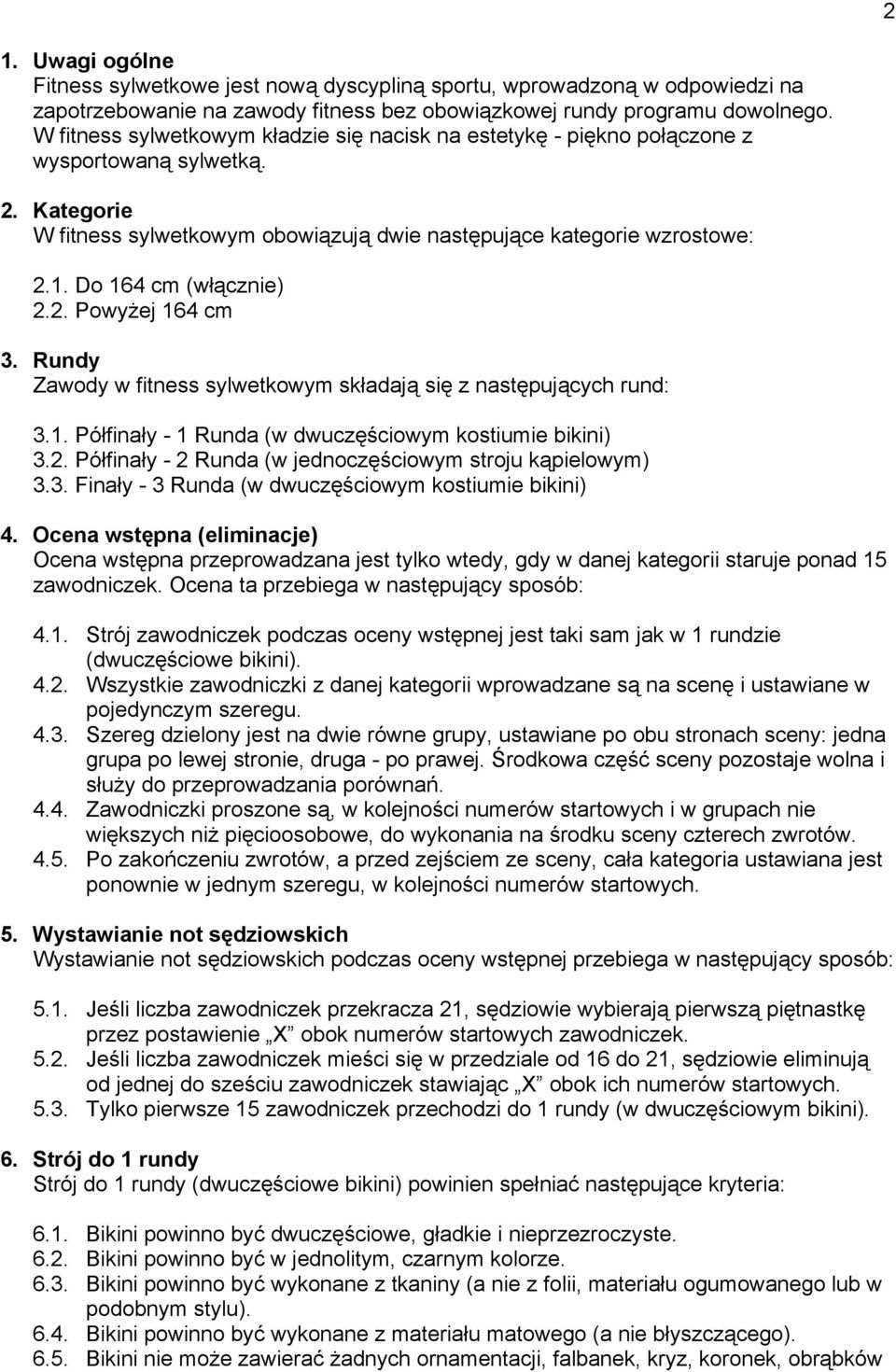 Do 164 cm (włącznie) 2.2. Powyżej 164 cm 3. Rundy Zawody w fitness sylwetkowym składają się z następujących rund: 3.1. Półfinały - 1 Runda (w dwuczęściowym kostiumie bikini) 3.2. Półfinały - 2 Runda (w jednoczęściowym stroju kąpielowym) 3.