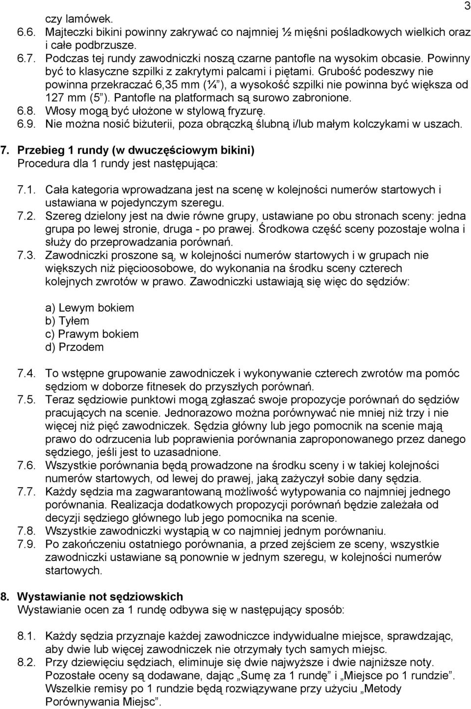 Pantofle na platformach są surowo zabronione. 6.8. Włosy mogą być ułożone w stylową fryzurę. 6.9. Nie można nosić biżuterii, poza obrączką ślubną i/lub małym kolczykami w uszach. 7.