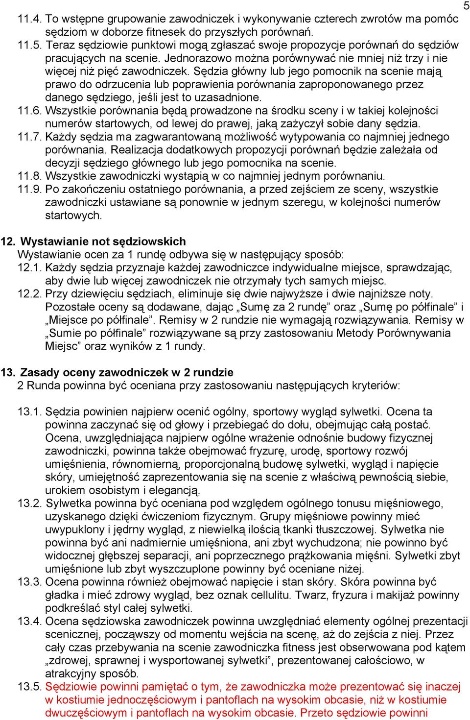 Sędzia główny lub jego pomocnik na scenie mają prawo do odrzucenia lub poprawienia porównania zaproponowanego przez danego sędziego, jeśli jest to uzasadnione. 11.6.