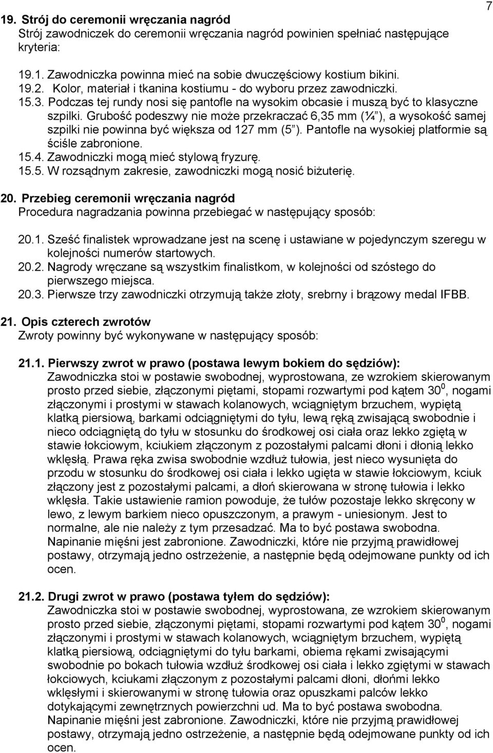 Grubość podeszwy nie może przekraczać 6,35 mm (¼ ), a wysokość samej szpilki nie powinna być większa od 127 mm (5 ). Pantofle na wysokiej platformie są ściśle zabronione. 15.4.