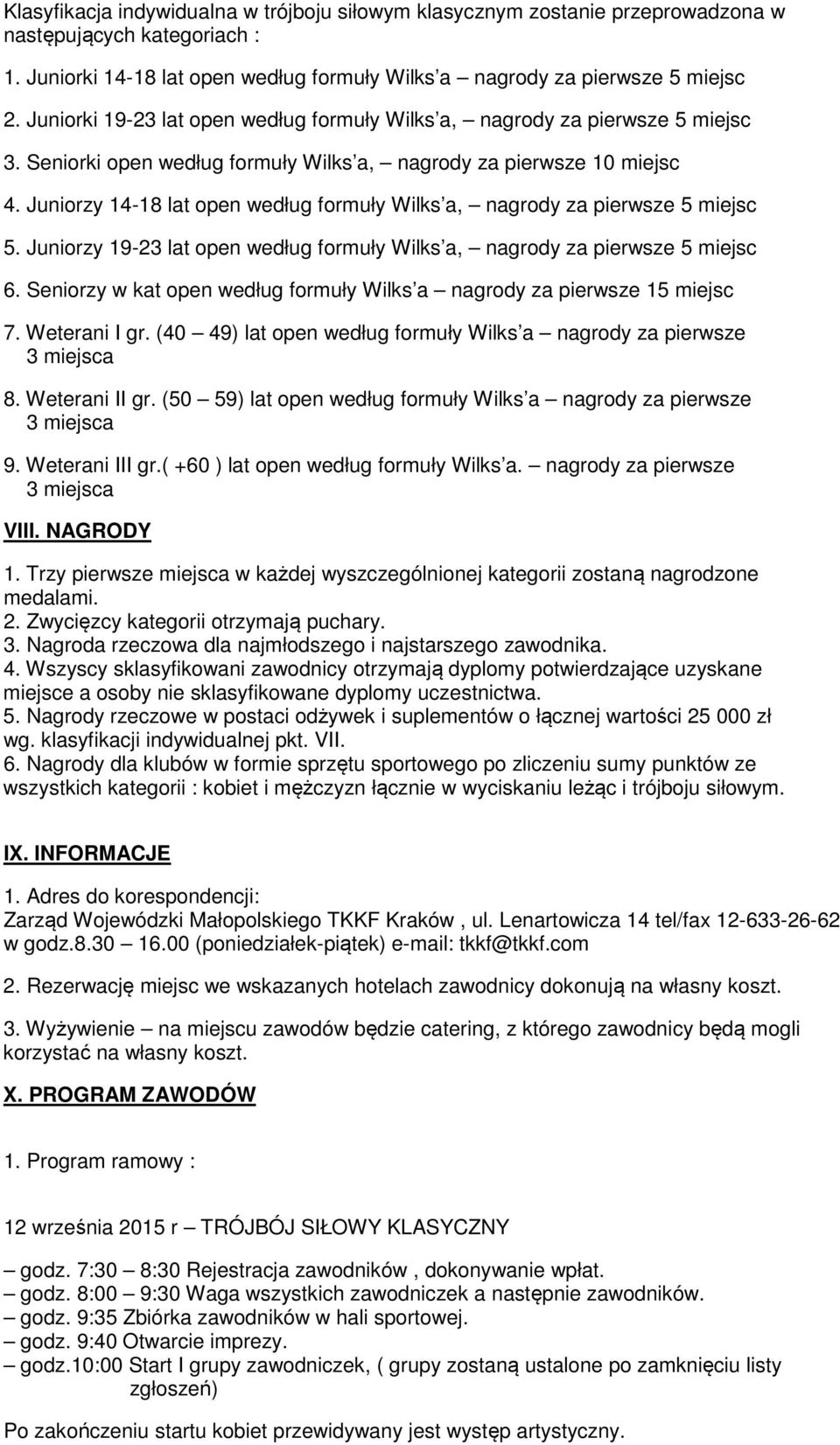 Juniorzy 14-18 lat open według formuły Wilks a, nagrody za pierwsze 5 miejsc 5. Juniorzy 19-23 lat open według formuły Wilks a, nagrody za pierwsze 5 miejsc 6.