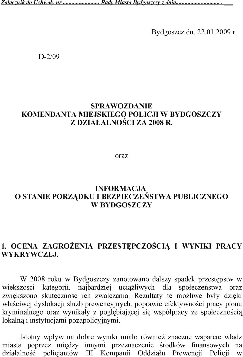 W 2008 roku w Bydgoszczy zanotowano dalszy spadek przestępstw w większości kategorii, najbardziej uciążliwych dla społeczeństwa oraz zwiększono skuteczność ich zwalczania.