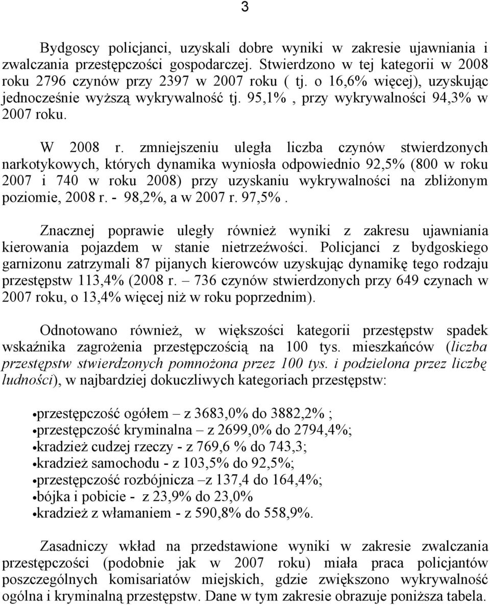 zmniejszeniu uległa liczba czynów stwierdzonych narkotykowych, których dynamika wyniosła odpowiednio 92,5% (800 w roku 2007 i 740 w roku 2008) przy uzyskaniu wykrywalności na zbliżonym poziomie, 2008