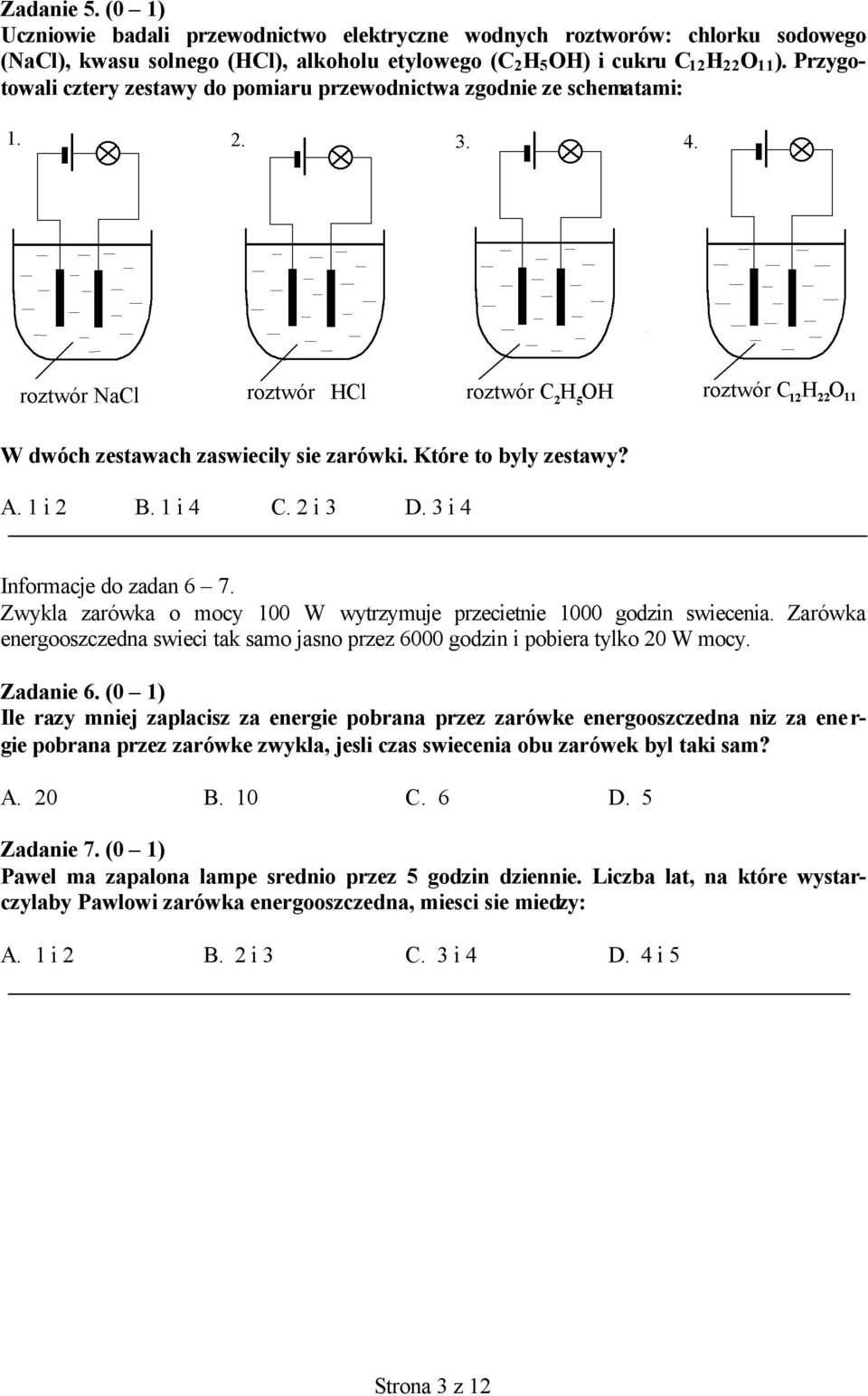 3 i 4 Informacje do zadan 6 7. Zwykla zarówka o mocy 100 W wytrzymuje przecietnie 1000 godzin swiecenia. Zarówka energooszczedna swieci tak samo jasno przez 6000 godzin i pobiera tylko 20 W mocy.