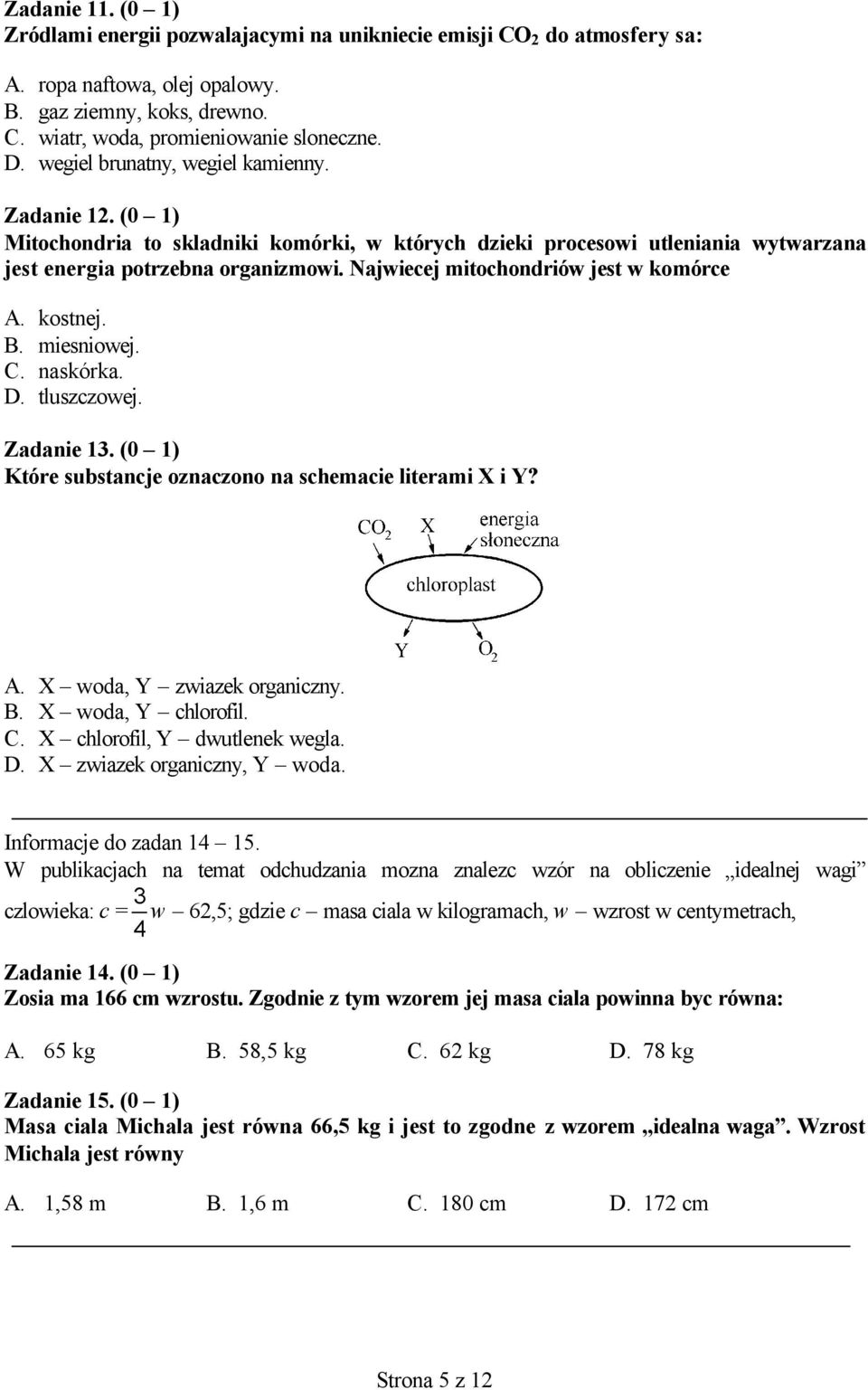 Najwiecej mitochondriów jest w komórce A. kostnej. B. miesniowej. C. naskórka. D. tluszczowej. Zadanie 13. (0 1) Które substancje oznaczono na schemacie literami X i Y? A. X woda, Y zwiazek organiczny.