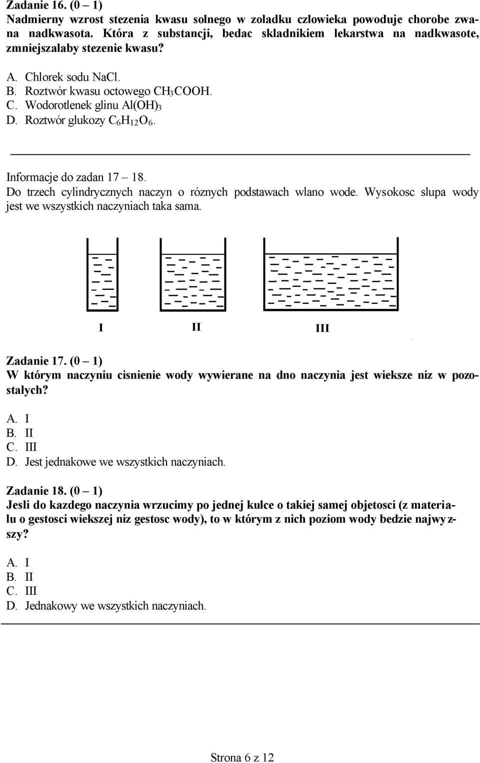 Roztwór glukozy C 6 H 12 O 6. Informacje do zadan 17 18. Do trzech cylindrycznych naczyn o róznych podstawach wlano wode. Wysokosc slupa wody jest we wszystkich naczyniach taka sama. Zadanie 17.