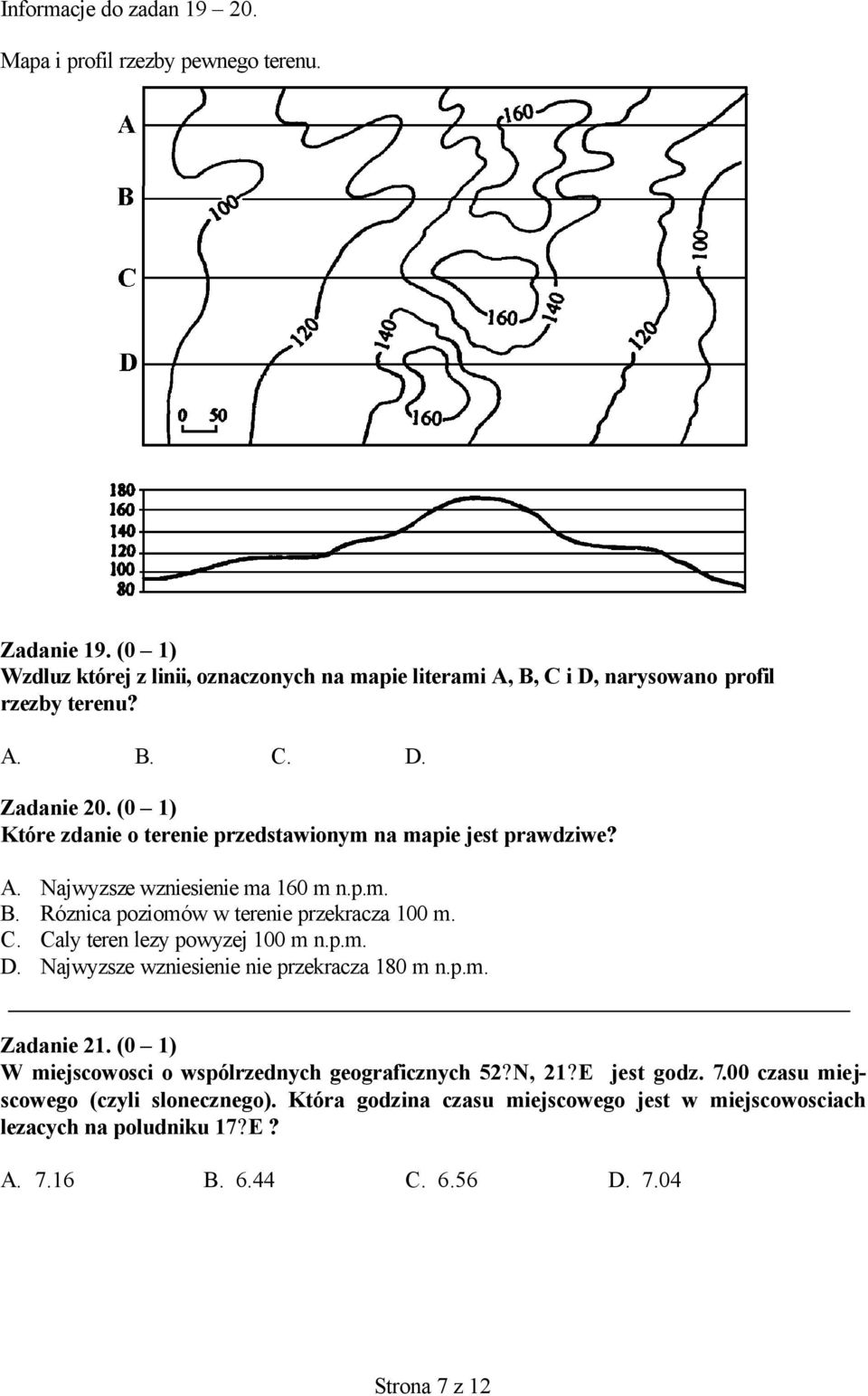 (0 1) Które zdanie o terenie przedstawionym na mapie jest prawdziwe? A. Najwyzsze wzniesienie ma 160 m n.p.m. B. Róznica poziomów w terenie przekracza 100 m. C.