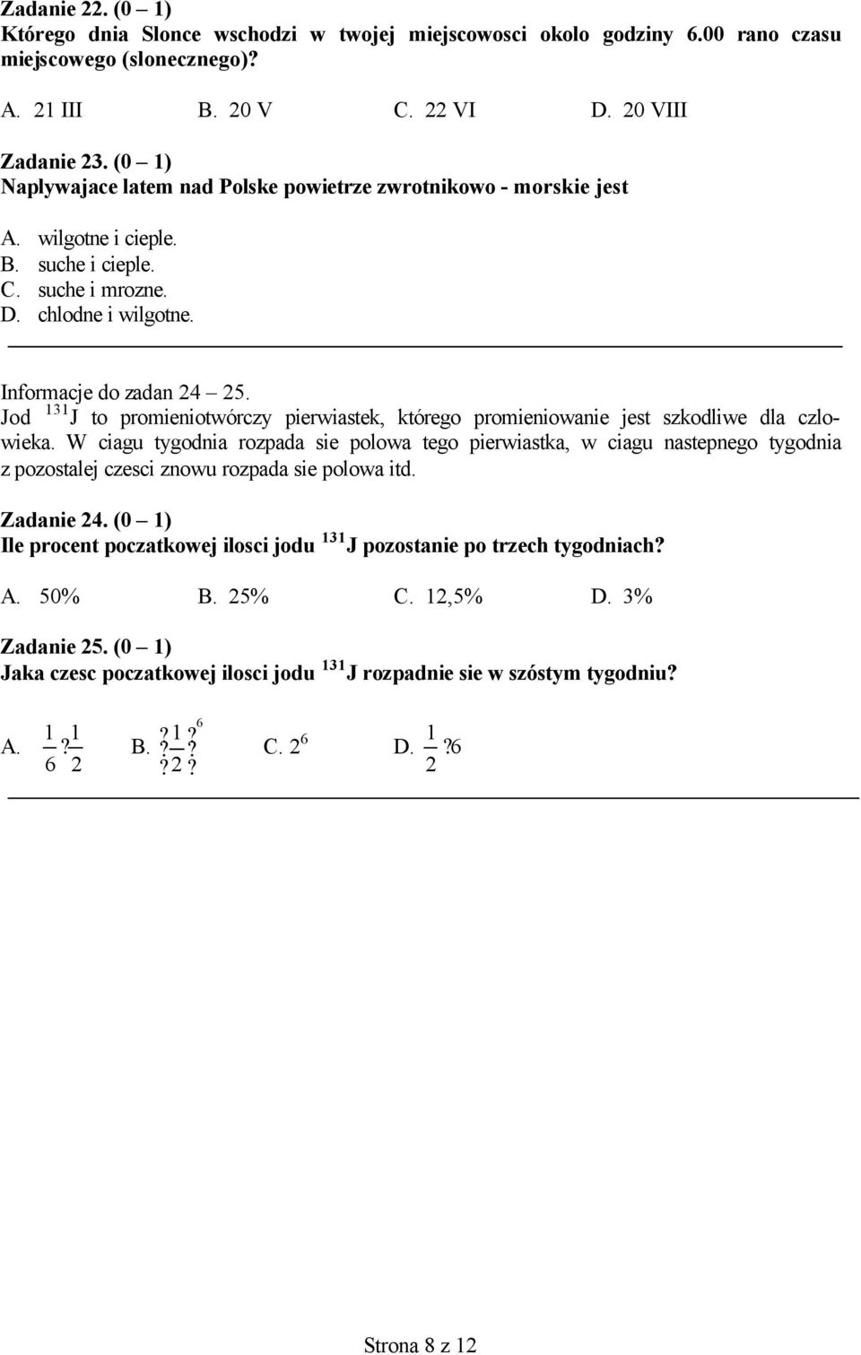 Jod 131 J to promieniotwórczy pierwiastek, którego promieniowanie jest szkodliwe dla czlowieka.