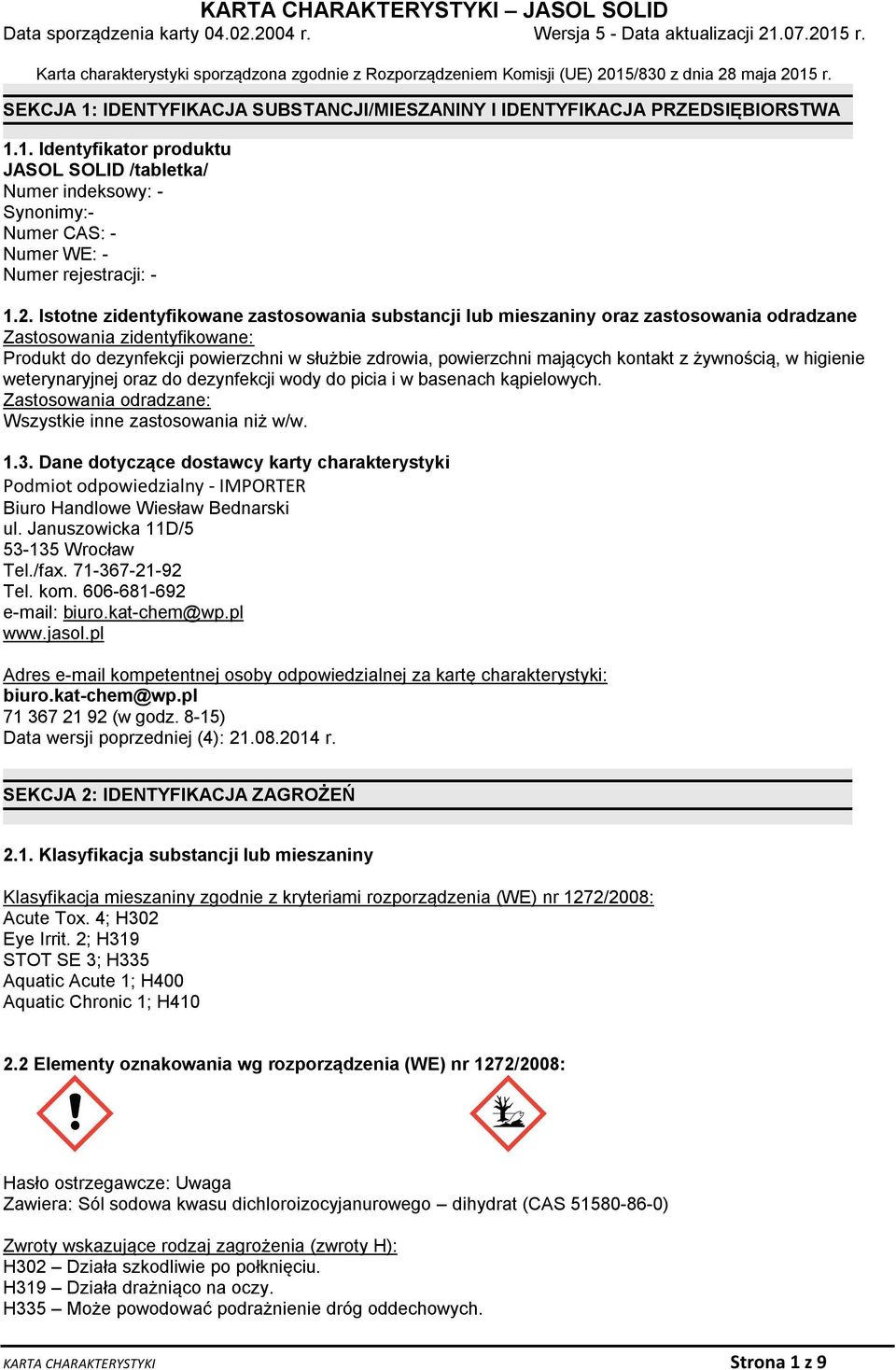 2. Istotne zidentyfikowane zastosowania substancji lub mieszaniny oraz zastosowania odradzane Zastosowania zidentyfikowane: Produkt do dezynfekcji powierzchni w służbie zdrowia, powierzchni mających