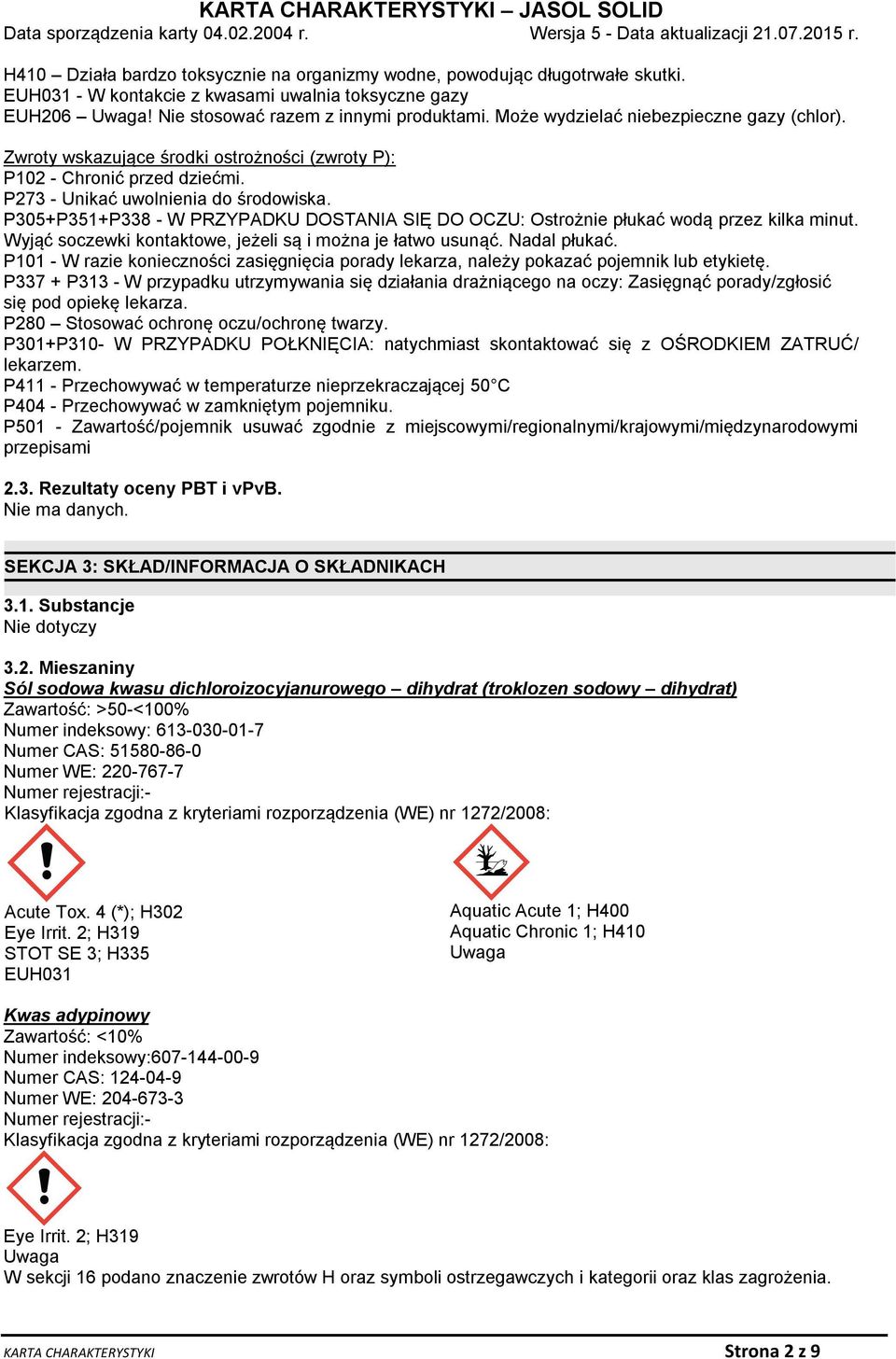 P305+P351+P338 - W PRZYPADKU DOSTANIA SIĘ DO OCZU: Ostrożnie płukać wodą przez kilka minut. Wyjąć soczewki kontaktowe, jeżeli są i można je łatwo usunąć. Nadal płukać.