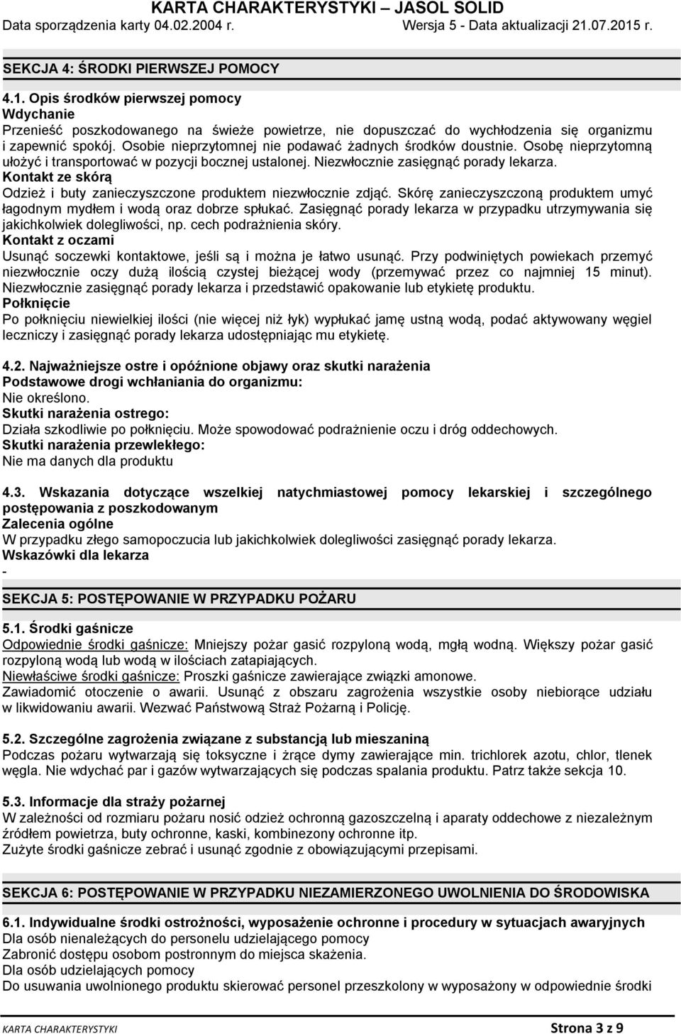 Kontakt ze skórą Odzież i buty zanieczyszczone produktem niezwłocznie zdjąć. Skórę zanieczyszczoną produktem umyć łagodnym mydłem i wodą oraz dobrze spłukać.