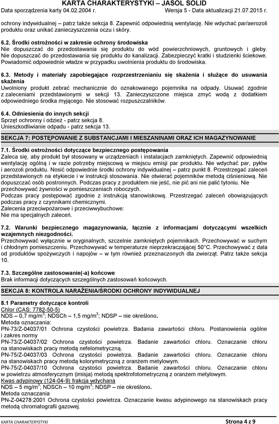 Nie dopuszczać do przedostawania się produktu do kanalizacji. Zabezpieczyć kratki i studzienki ściekowe. Powiadomić odpowiednie władze w przypadku uwolnienia produktu do środowiska. 6.3.