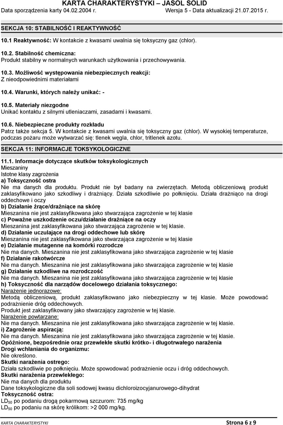 Warunki, których należy unikać: - 10.5. Materiały niezgodne Unikać kontaktu z silnymi utleniaczami, zasadami i kwasami. 10.6. Niebezpieczne produkty rozkładu Patrz także sekcja 5.