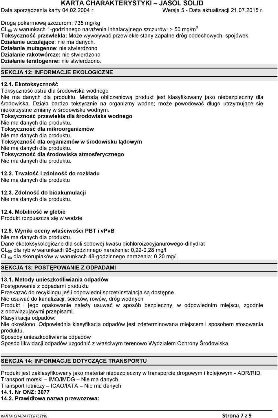 1. Ekotoksyczność Toksyczność ostra dla środowiska wodnego Metodą obliczeniową produkt jest klasyfikowany jako niebezpieczny dla środowiska.