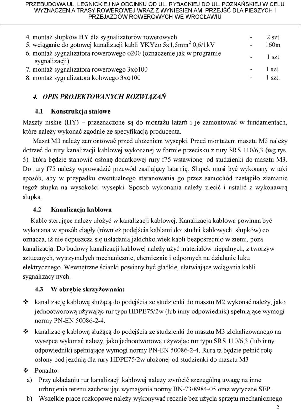 monta sygnalizatora rowerowego 200 (oznaczenie jak w programie sygnalizacji) - 1 szt 7. monta sygnalizatora rowerowego 3x 100-1 szt. 8. monta sygnalizatora kołowego 3x 100-1 szt. 4.