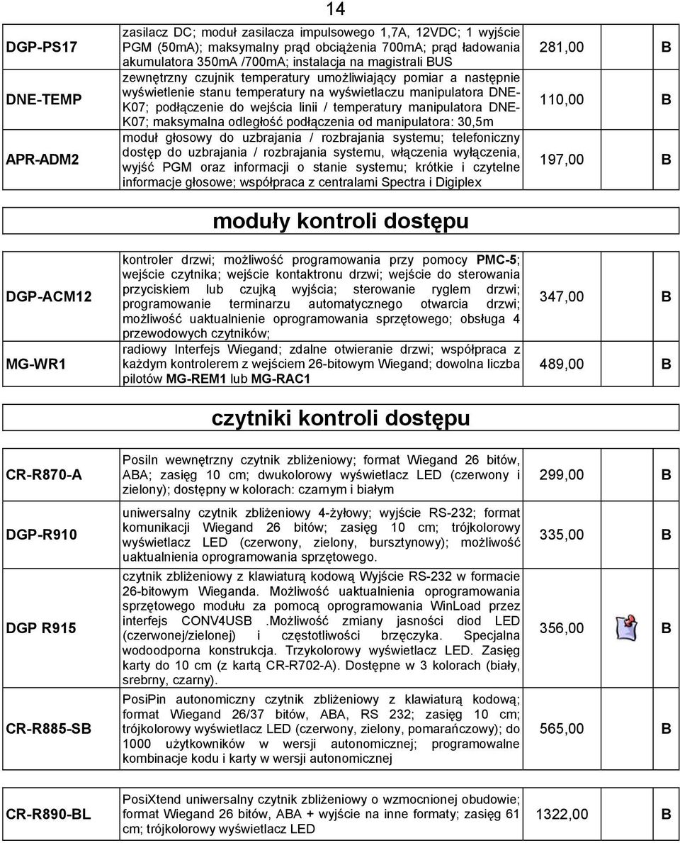 temperatury manipulatora DNE- K07; maksymalna odległość podłączenia od manipulatora: 30,5m moduł głosowy do uzbrajania / rozbrajania systemu; telefoniczny dostęp do uzbrajania / rozbrajania systemu,