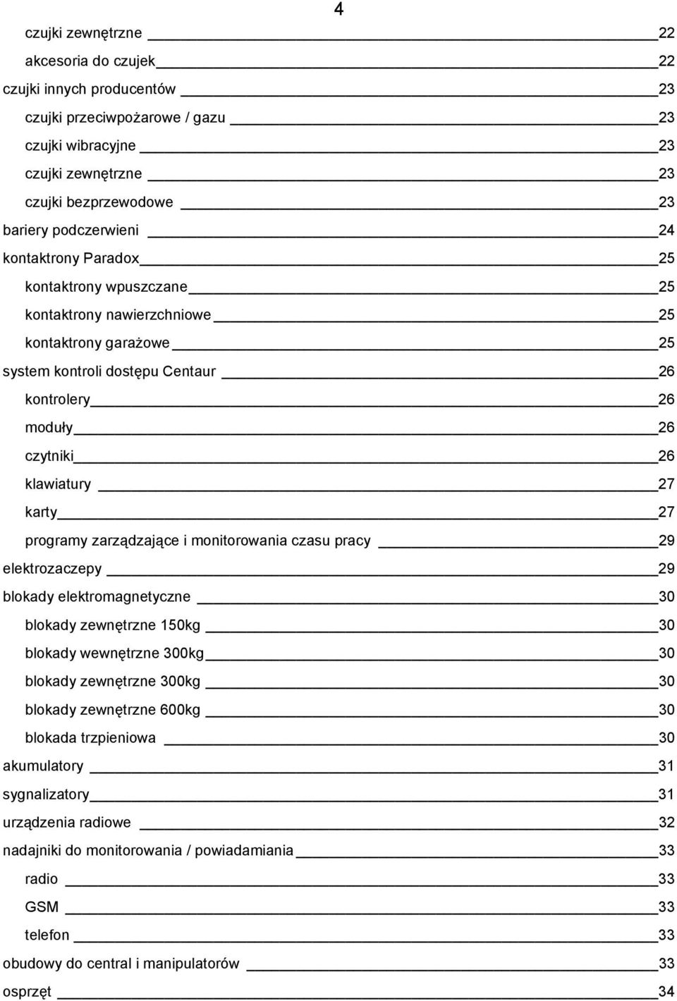 programy zarządzające i monitorowania czasu pracy 29 elektrozaczepy 29 blokady elektromagnetyczne 30 blokady zewnętrzne 150kg 30 blokady wewnętrzne 300kg 30 blokady zewnętrzne 300kg 30 blokady