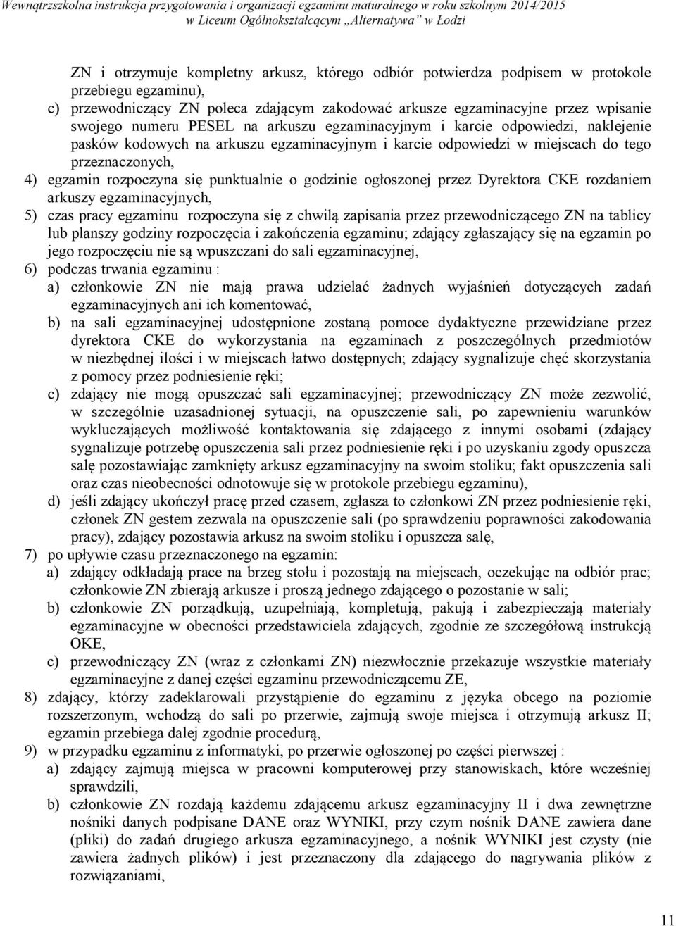 godzinie ogłoszonej przez Dyrektora CKE rozdaniem arkuszy egzaminacyjnych, 5) czas pracy egzaminu rozpoczyna się z chwilą zapisania przez przewodniczącego ZN na tablicy lub planszy godziny