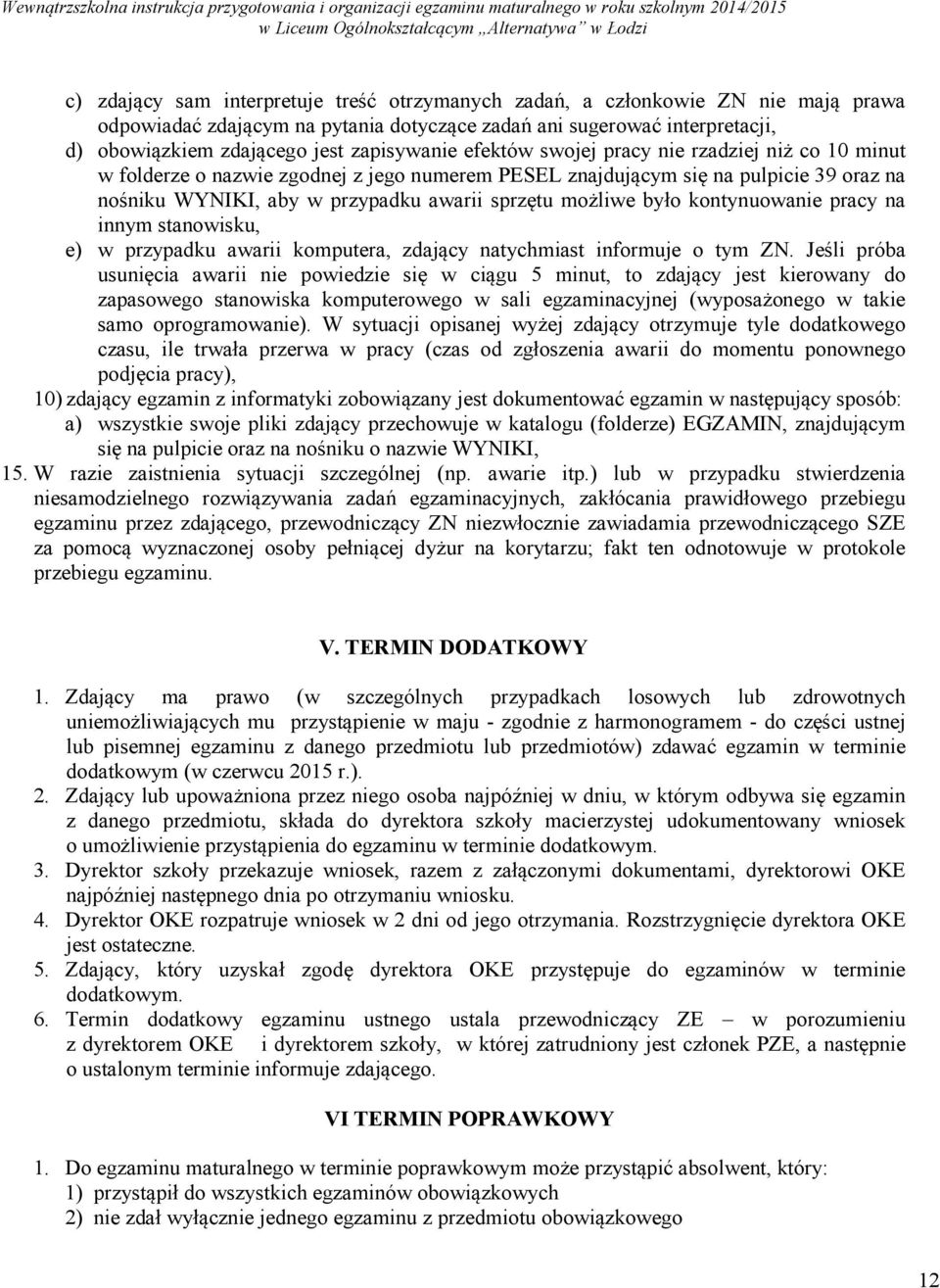 kontynuowanie pracy na innym stanowisku, e) w przypadku awarii komputera, zdający natychmiast informuje o tym ZN.