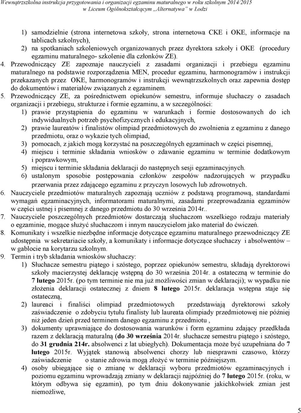 Przewodniczący ZE zapoznaje nauczycieli z zasadami organizacji i przebiegu egzaminu maturalnego na podstawie rozporządzenia MEN, procedur egzaminu, harmonogramów i instrukcji przekazanych przez OKE,