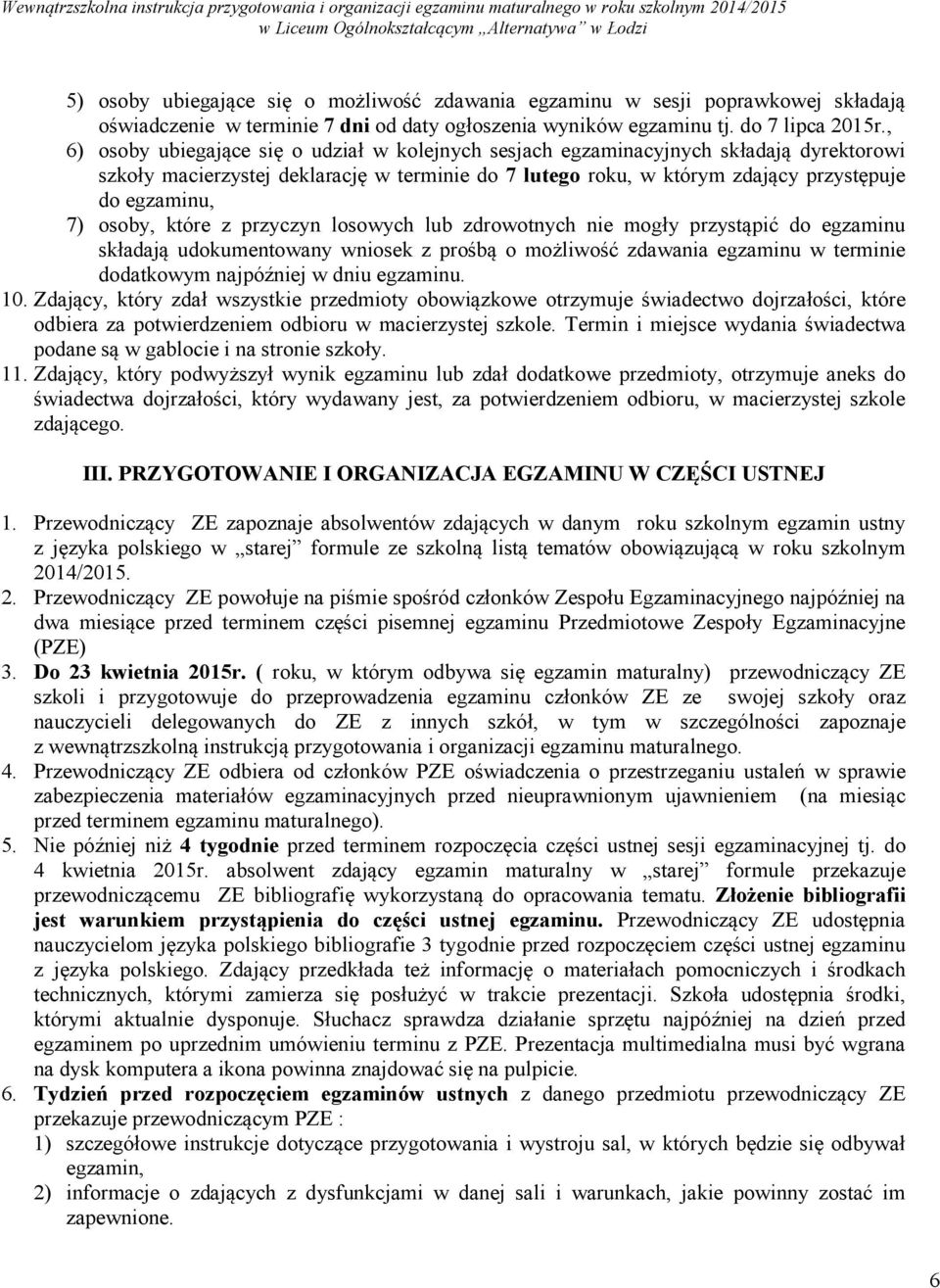 które z przyczyn losowych lub zdrowotnych nie mogły przystąpić egzaminu składają ukumentowany wniosek z prośbą o możliwość zdawania egzaminu w terminie datkowym najpóźniej w dniu egzaminu. 10.