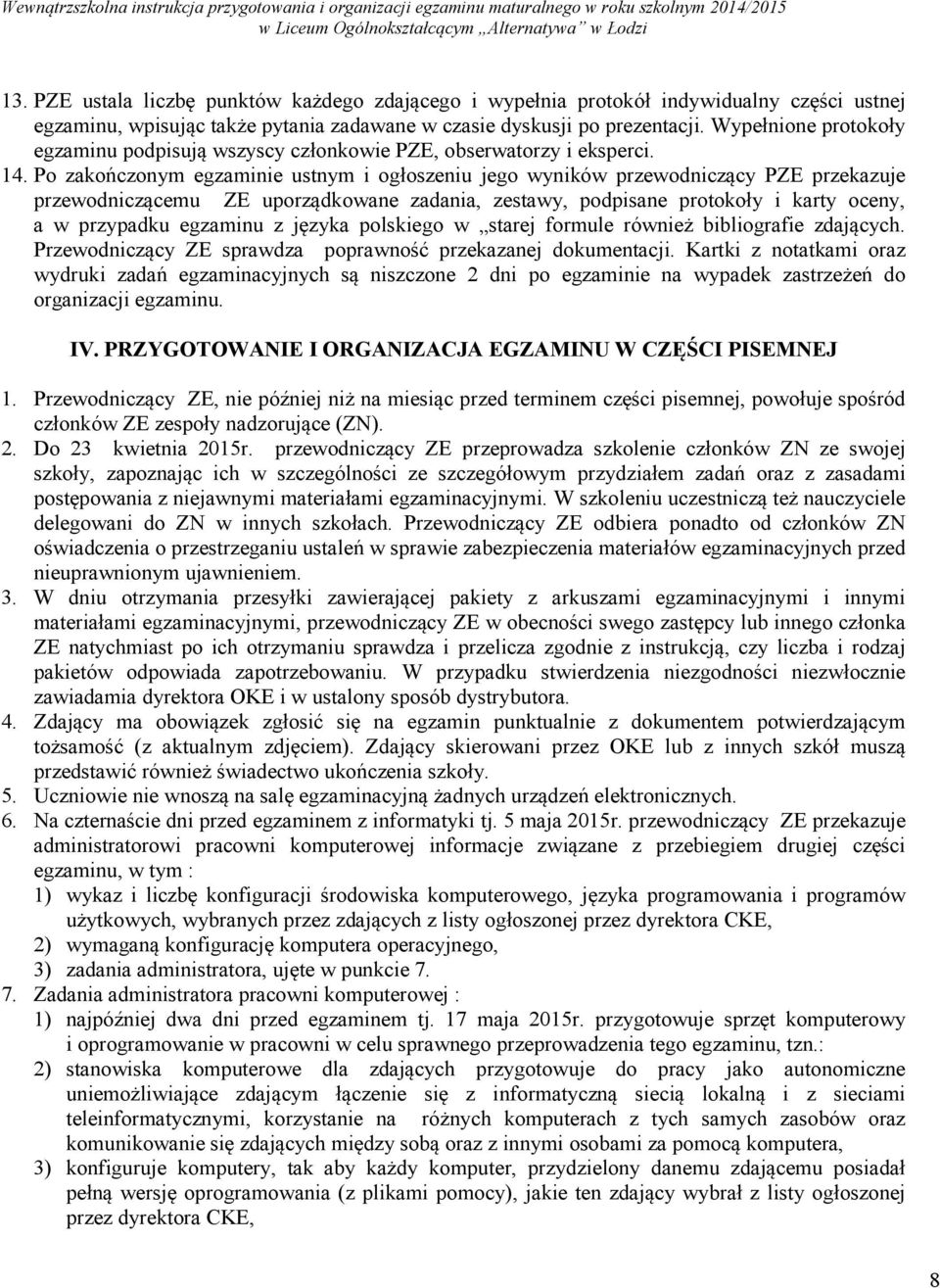 Po zakończonym egzaminie ustnym i ogłoszeniu jego wyników przewodniczący PZE przekazuje przewodniczącemu ZE uporządkowane zadania, zestawy, podpisane protokoły i karty oceny, a w przypadku egzaminu z