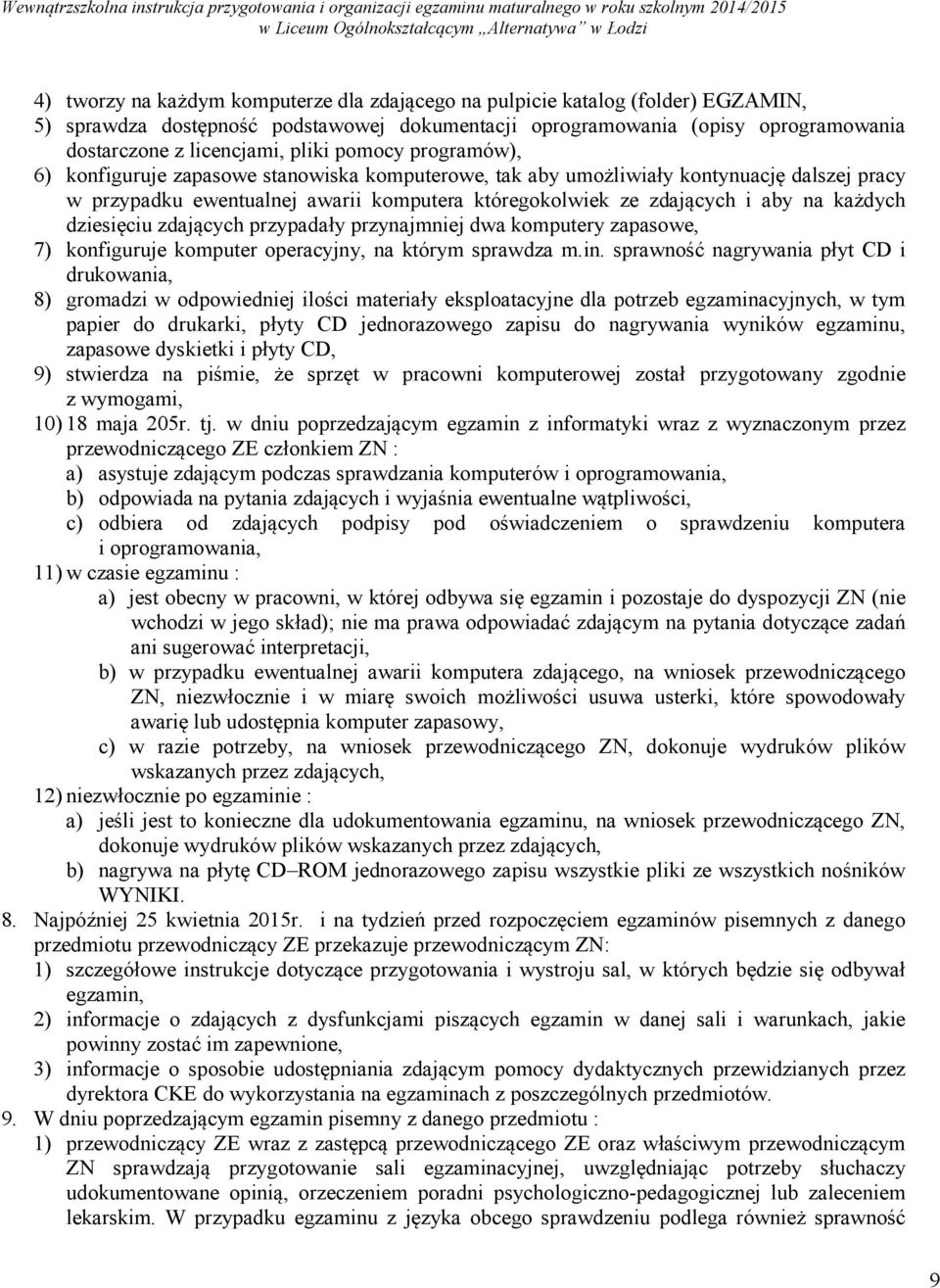 dziesięciu zdających przypadały przynajmniej dwa komputery zapasowe, 7) konfiguruje komputer operacyjny, na którym sprawdza m.in.