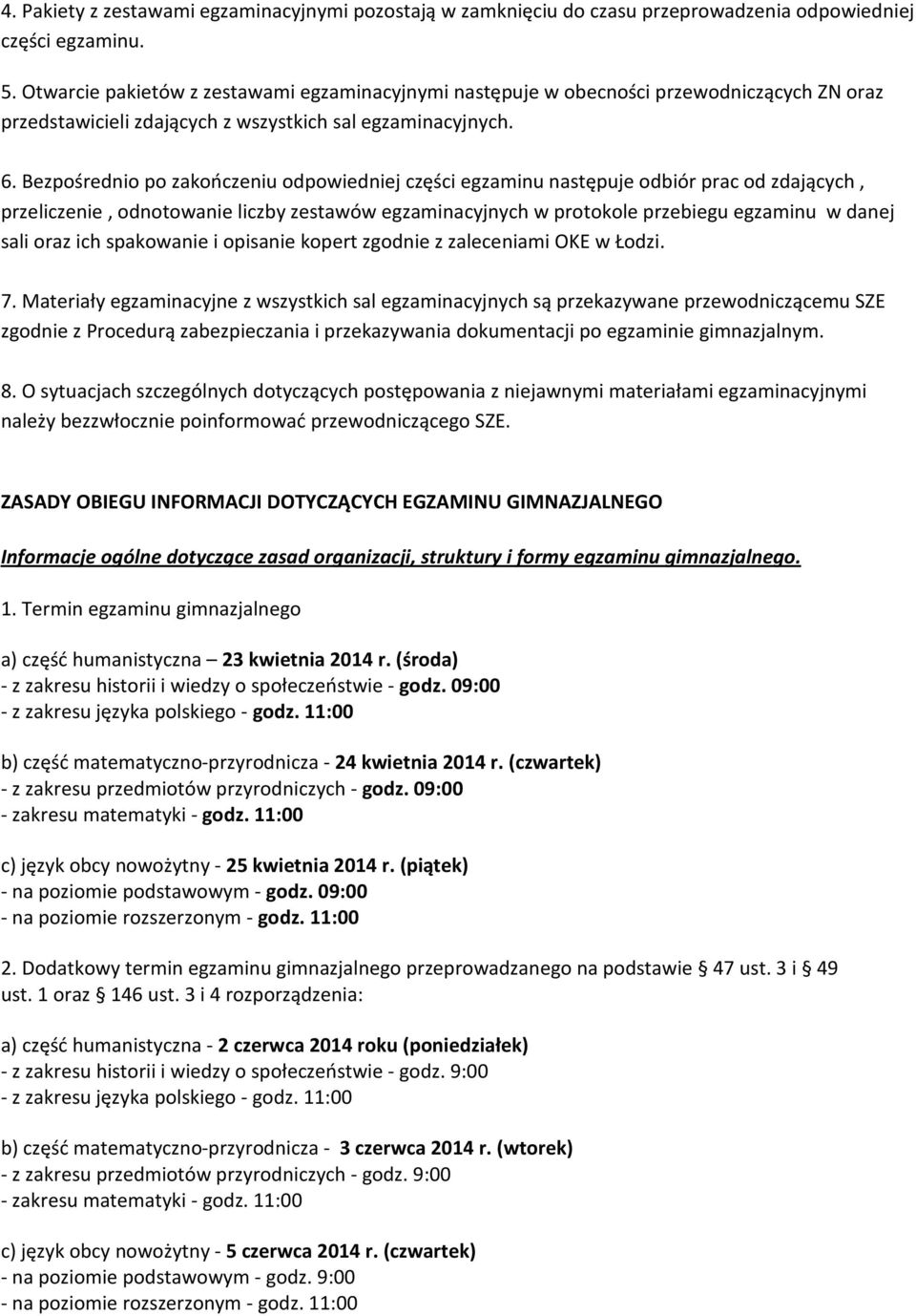 Bezpośrednio po zakończeniu odpowiedniej części egzaminu następuje odbiór prac od zdających, przeliczenie, odnotowanie liczby zestawów egzaminacyjnych w protokole przebiegu egzaminu w danej sali oraz