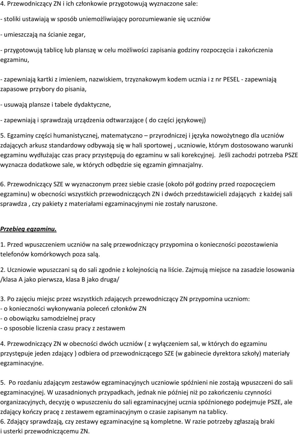 pisania, - usuwają plansze i tabele dydaktyczne, - zapewniają i sprawdzają urządzenia odtwarzające ( do części językowej) 5.