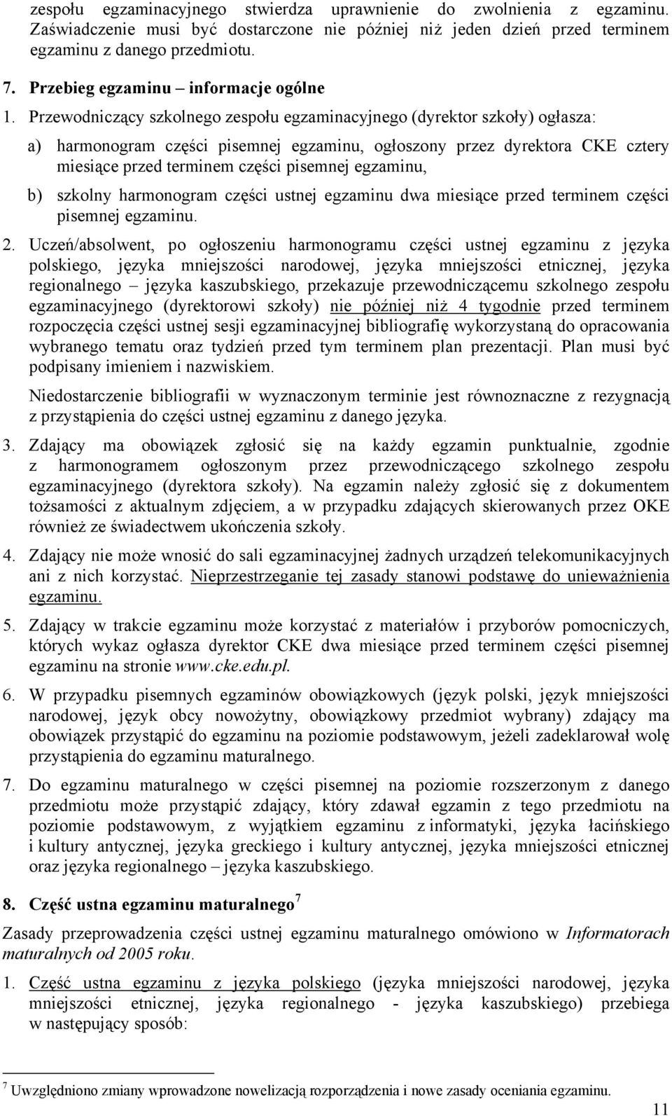 Przewodniczący szkolnego zespołu egzaminacyjnego (dyrektor szkoły) ogłasza: a) harmonogram części pisemnej egzaminu, ogłoszony przez dyrektora CKE cztery miesiące przed terminem części pisemnej